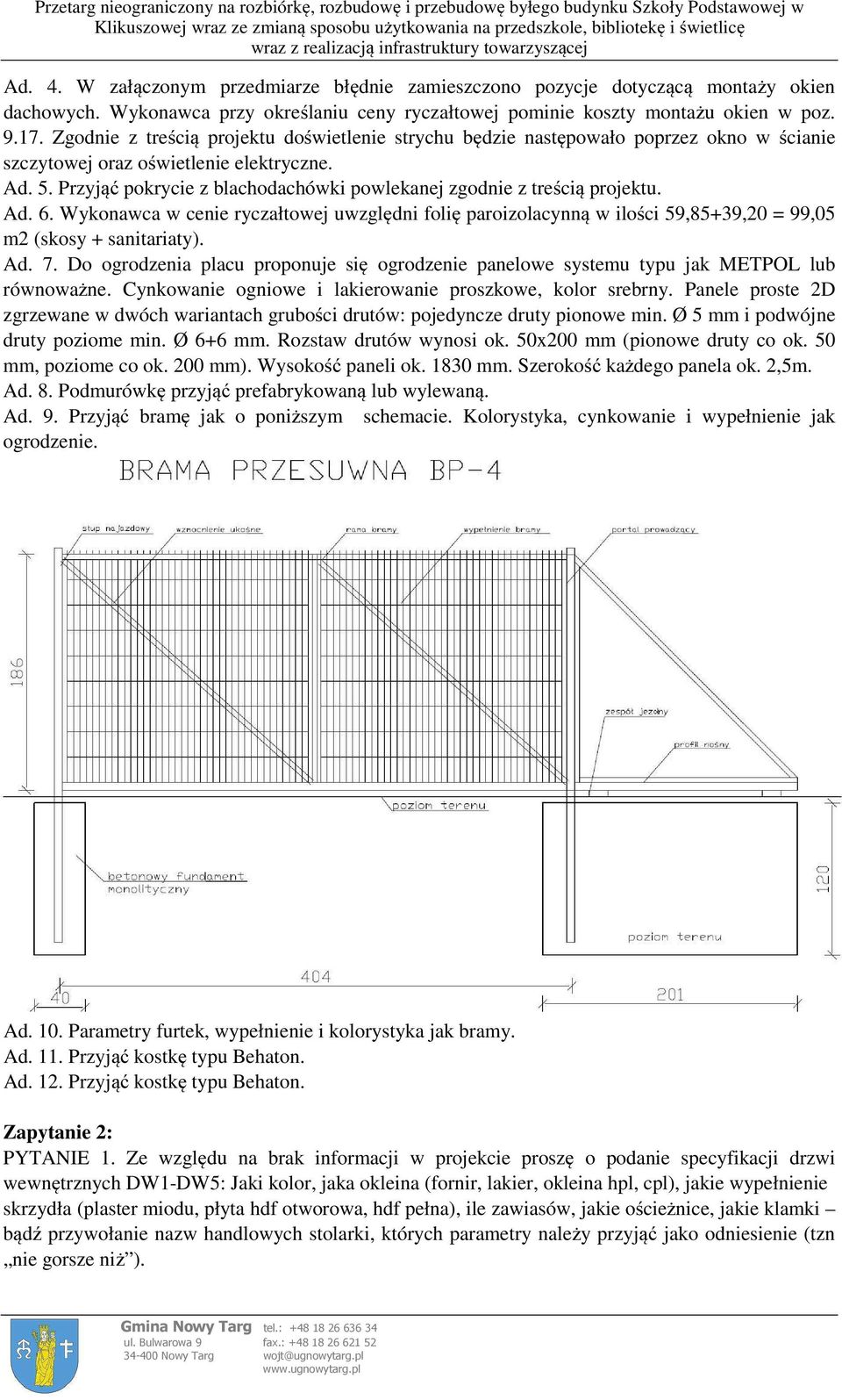 Przyjąć pokrycie z blachodachówki powlekanej zgodnie z treścią projektu. Ad. 6. Wykonawca w cenie ryczałtowej uwzględni folię paroizolacynną w ilości 59,85+39,20 = 99,05 m2 (skosy + sanitariaty). Ad. 7.