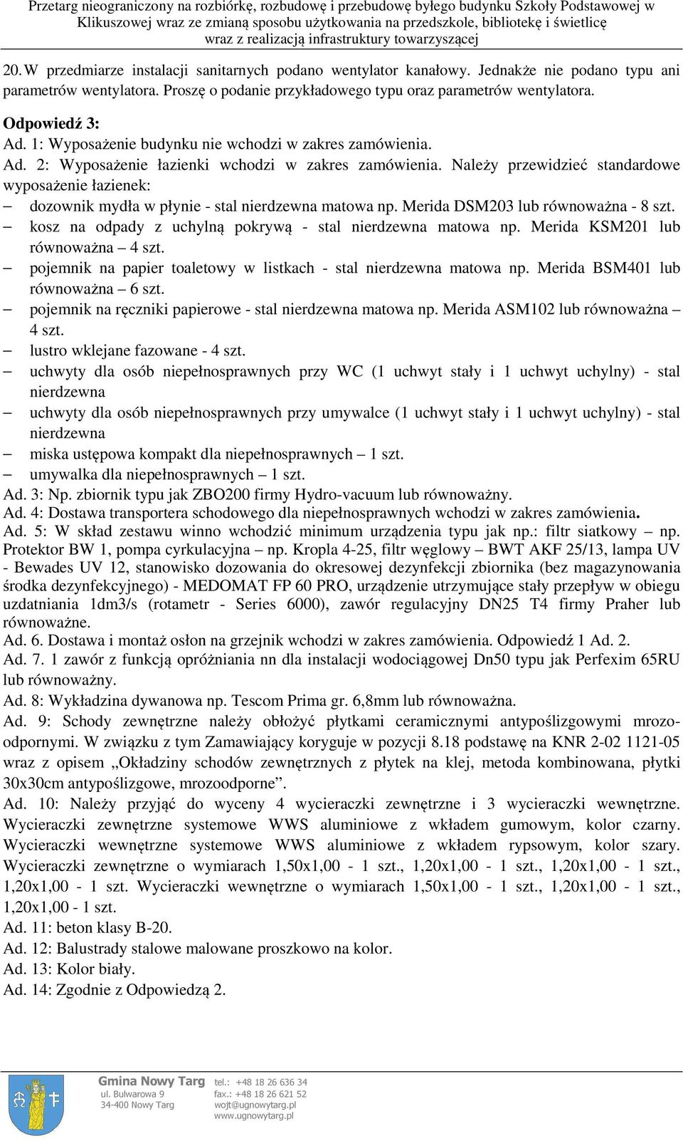 Należy przewidzieć standardowe wyposażenie łazienek: dozownik mydła w płynie - stal nierdzewna matowa np. Merida DSM203 lub równoważna - 8 szt.