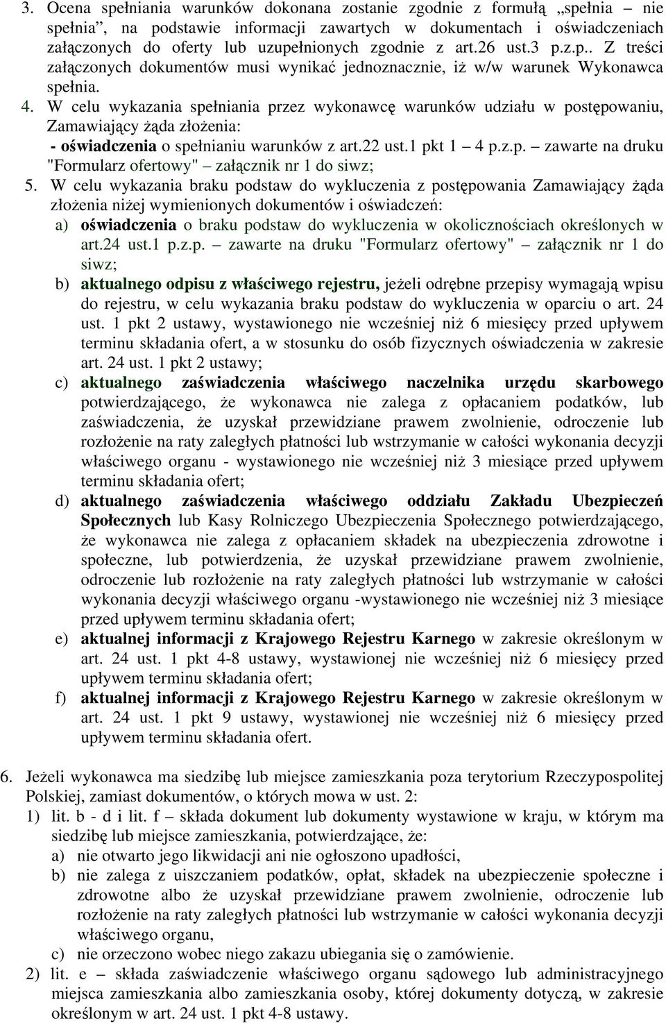 W celu wykazania spełniania przez wykonawcę warunków udziału w postępowaniu, Zamawiający żąda złożenia: - oświadczenia o spełnianiu warunków z art.22 ust.1 pkt 1 4 p.z.p. zawarte na druku "Formularz ofertowy" załącznik nr 1 do siwz; 5.