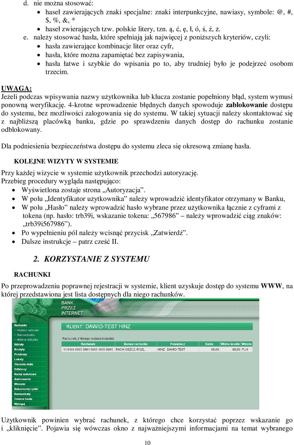 do wpisania po to, aby trudniej było je podejrzeć osobom trzecim. UWAGA: Jeżeli podczas wpisywania nazwy użytkownika lub klucza zostanie popełniony błąd, system wymusi ponowną weryfikację.
