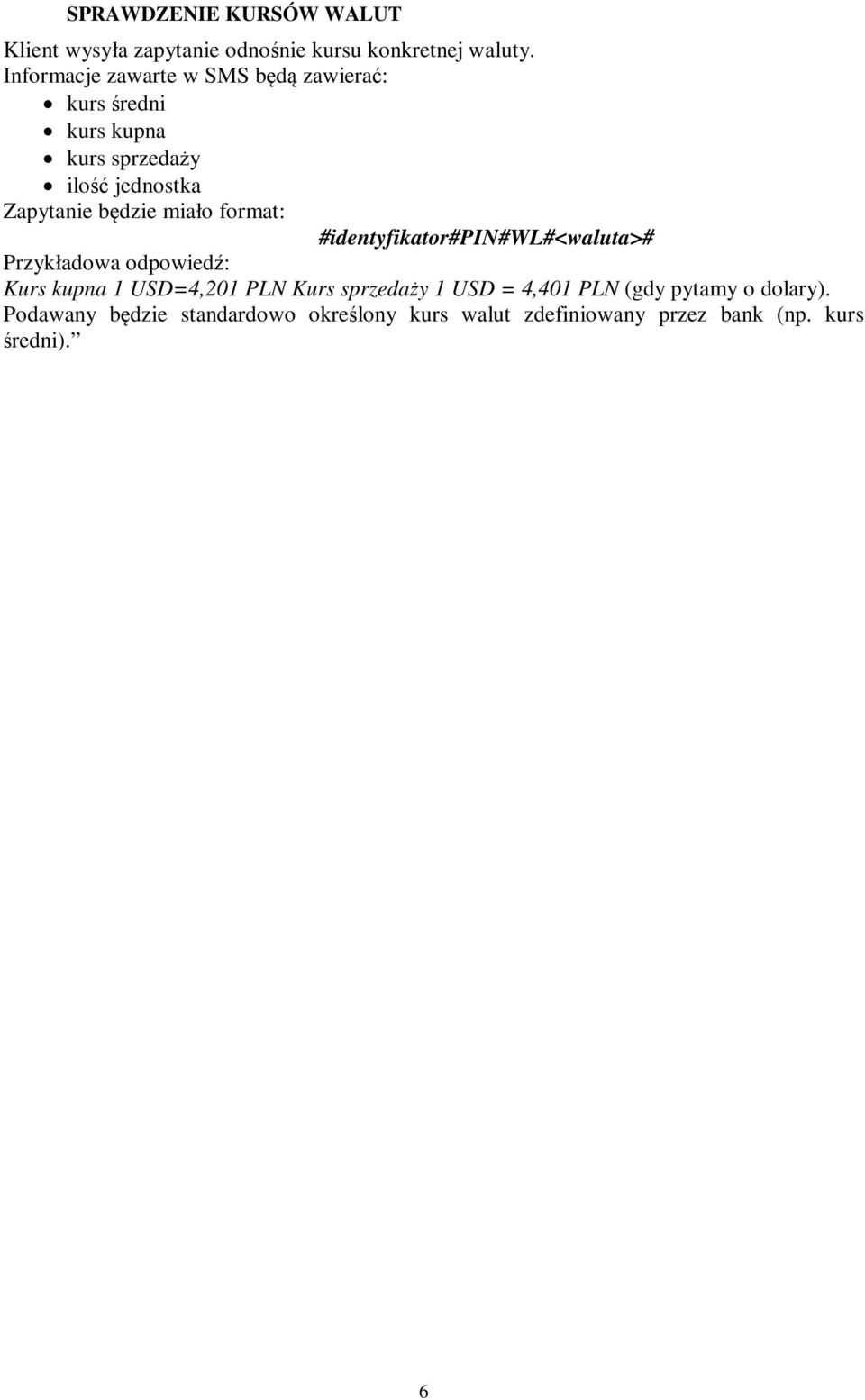 będzie miało format: #identyfikator#pin#wl#<waluta># Przykładowa odpowiedź: Kurs kupna 1 USD=4,201 PLN Kurs