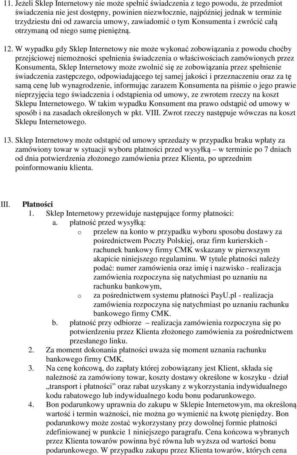 W wypadku gdy Sklep Internetowy nie może wykonać zobowiązania z powodu choćby przejściowej niemożności spełnienia świadczenia o właściwościach zamówionych przez Konsumenta, Sklep Internetowy może