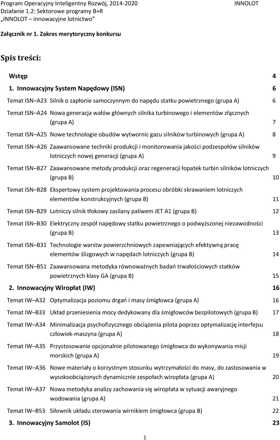złącznych (grupa A) 7 Temat ISN A25 Nowe technologie obudów wytwornic gazu silników turbinowych (grupa A) 8 Temat ISN A26 Zaawansowane techniki produkcji i monitorowania jakości podzespołów silników