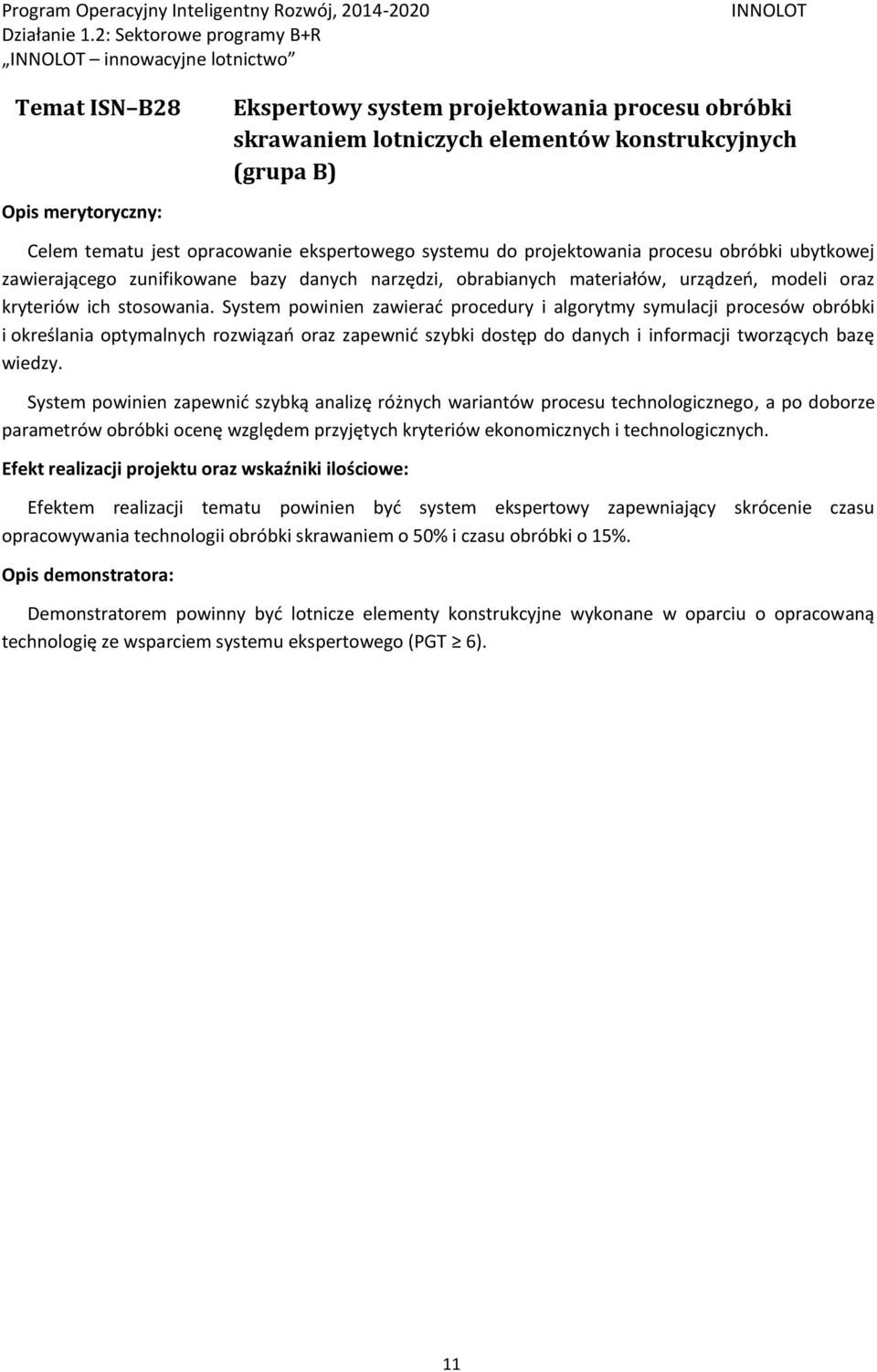 System powinien zawierać procedury i algorytmy symulacji procesów obróbki i określania optymalnych rozwiązań oraz zapewnić szybki dostęp do danych i informacji tworzących bazę wiedzy.