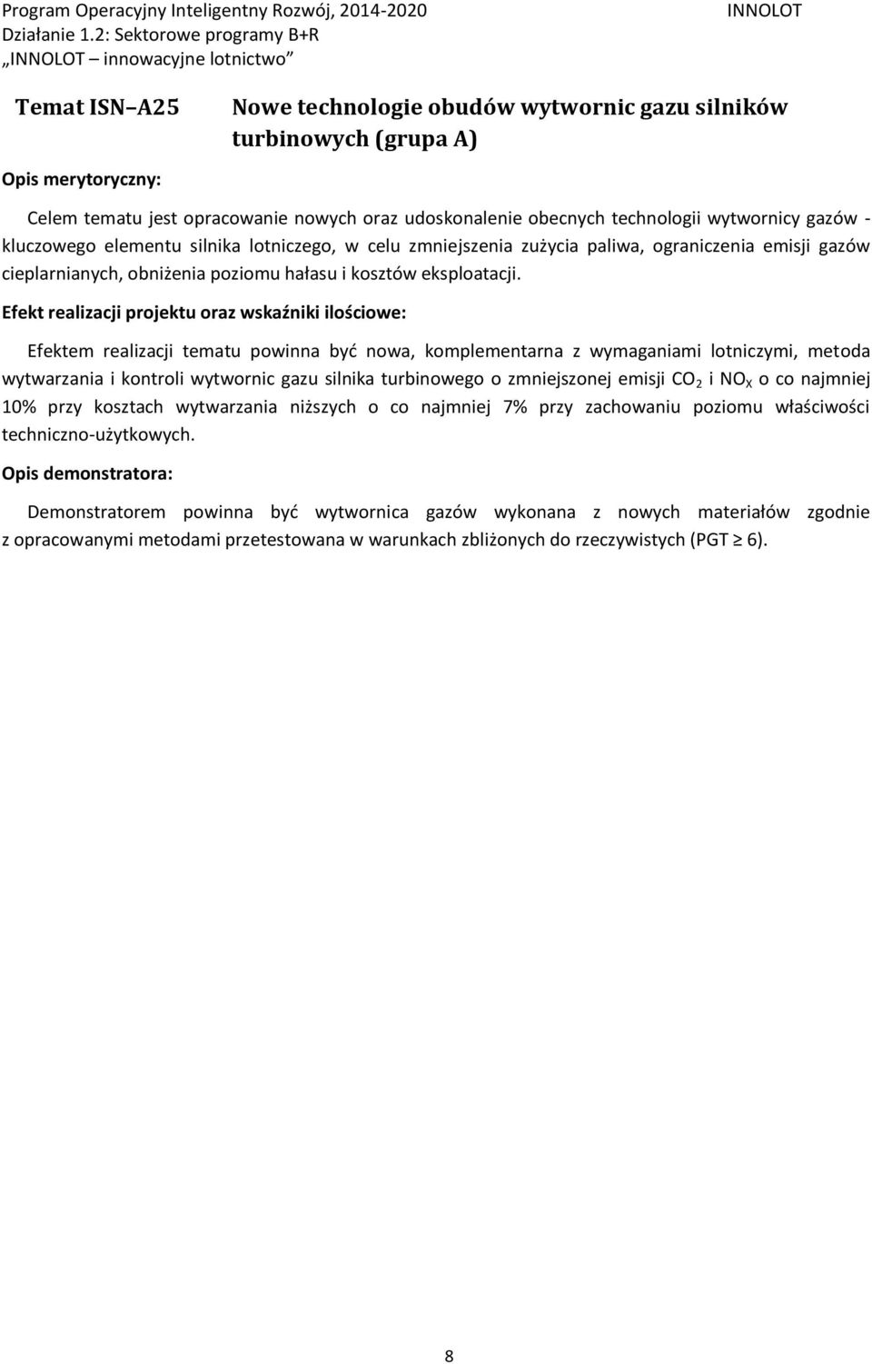 Efektem realizacji tematu powinna być nowa, komplementarna z wymaganiami lotniczymi, metoda wytwarzania i kontroli wytwornic gazu silnika turbinowego o zmniejszonej emisji CO 2 i NO X o co najmniej