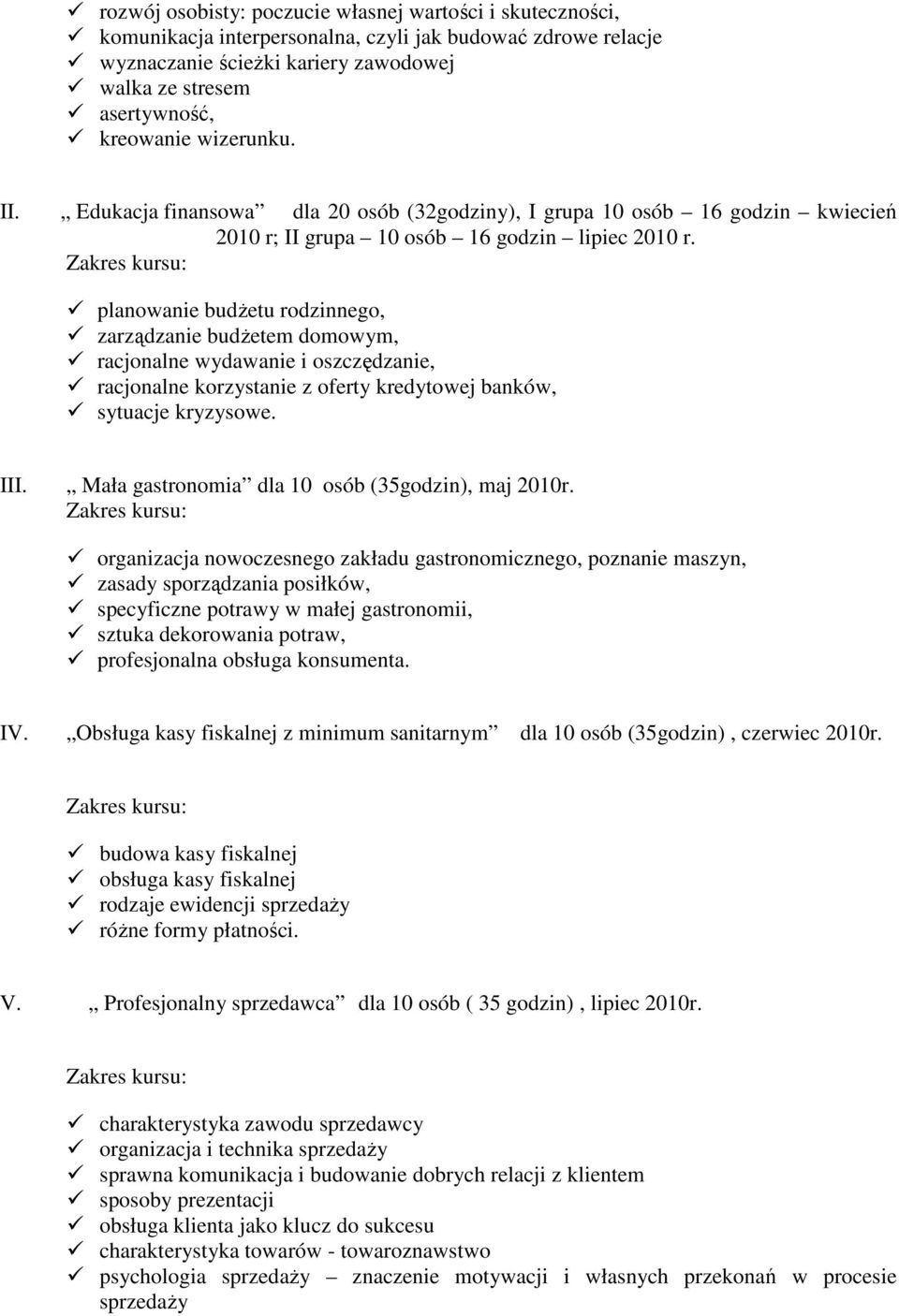 planowanie budŝetu rodzinnego, zarządzanie budŝetem domowym, racjonalne wydawanie i oszczędzanie, racjonalne korzystanie z oferty kredytowej banków, sytuacje kryzysowe. III.