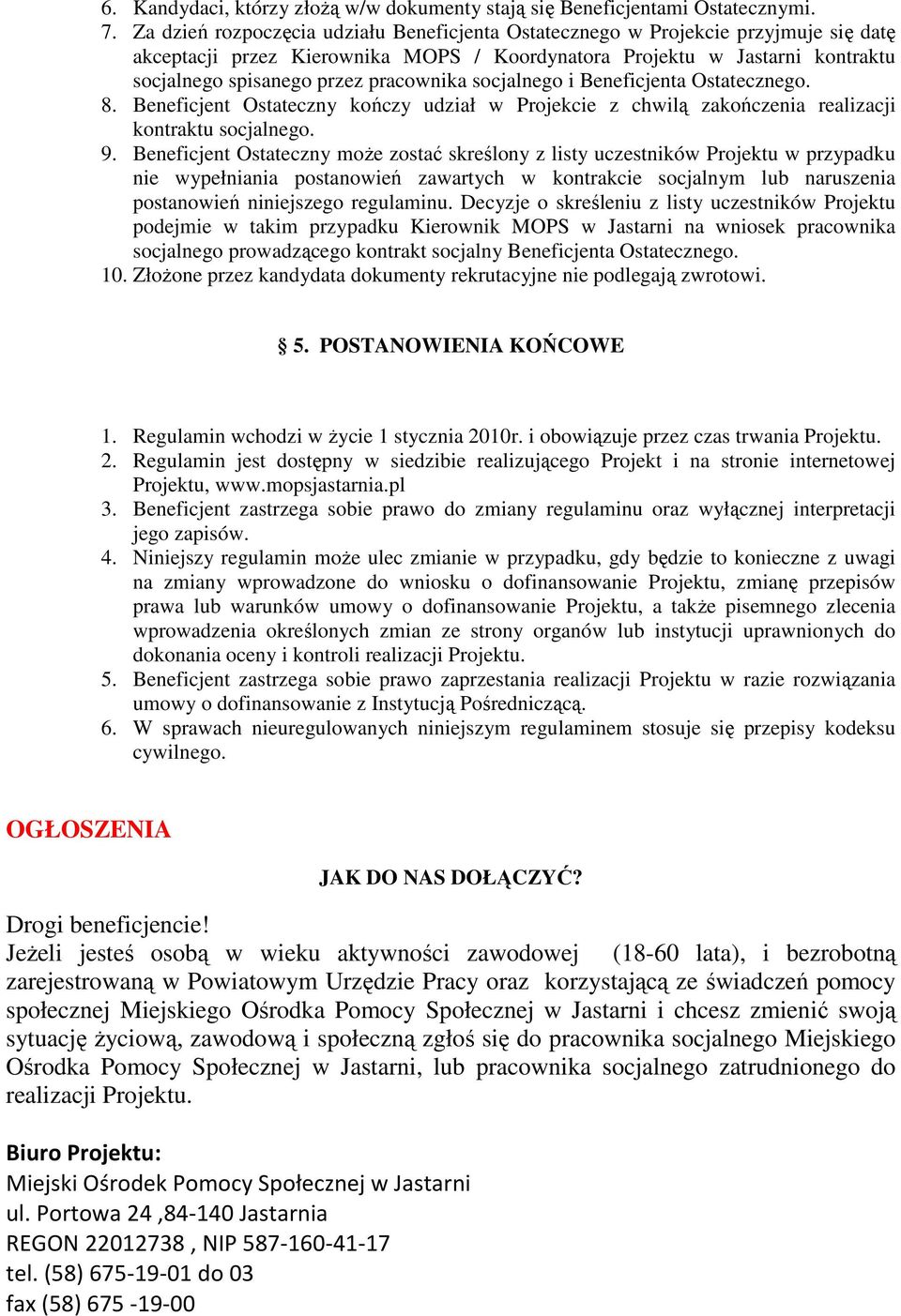 pracownika socjalnego i Beneficjenta Ostatecznego. 8. Beneficjent Ostateczny kończy udział w Projekcie z chwilą zakończenia realizacji kontraktu socjalnego. 9.