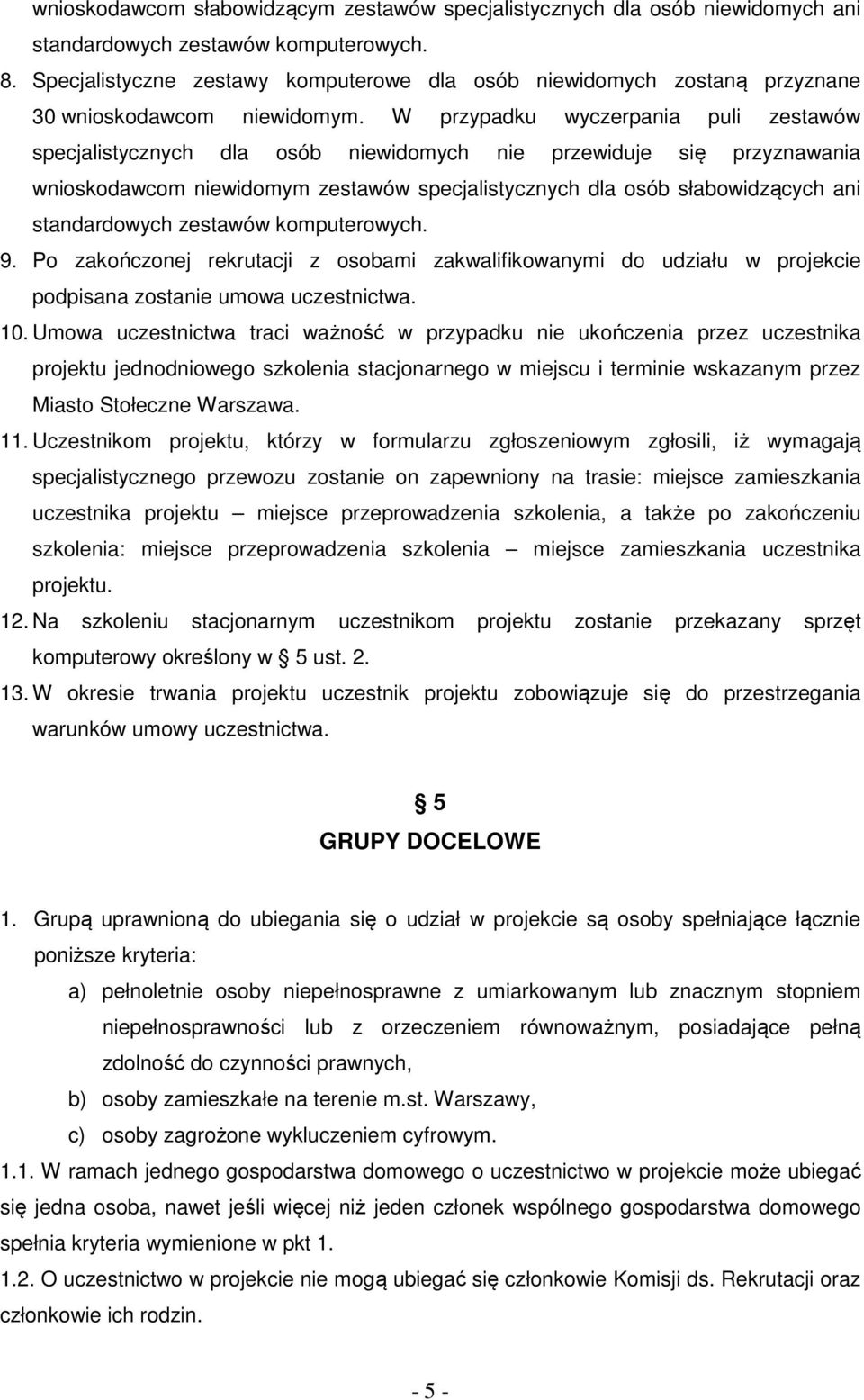 W przypadku wyczerpania puli zestawów specjalistycznych dla osób niewidomych nie przewiduje się przyznawania wnioskodawcom niewidomym zestawów specjalistycznych dla osób słabowidzących ani