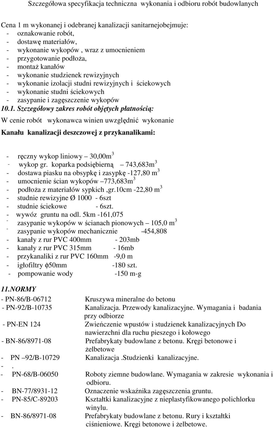 .1. Szczegółowy zakres robót objętych płatnością: W cenie robót wykonawca winien uwzględnić wykonanie Kanału kanalizacji deszczowej z przykanalikami: - ręczny wykop liniowy 30,00m 3 wykop gr.