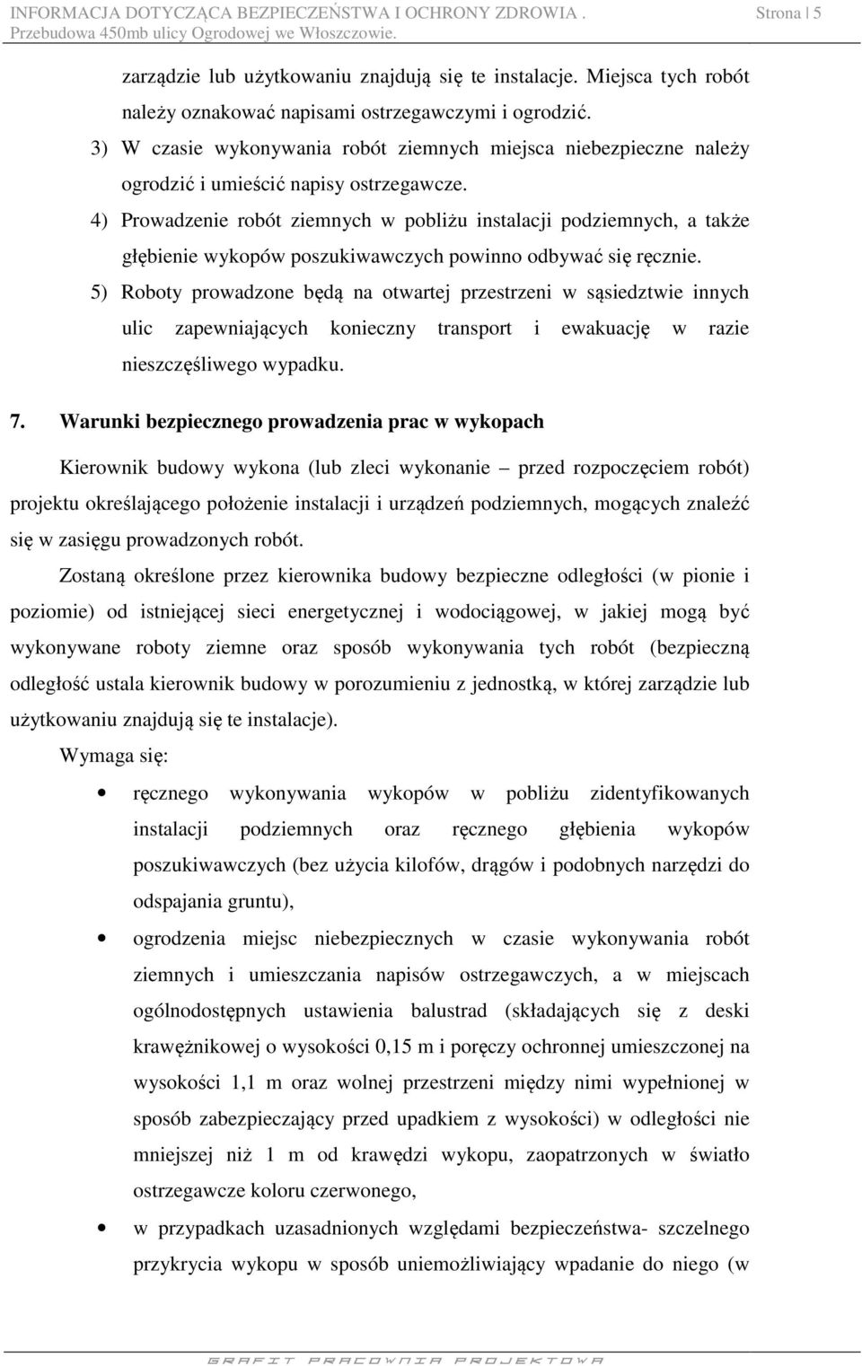 4) Prowadzenie robót ziemnych w pobliżu instalacji podziemnych, a także głębienie wykopów poszukiwawczych powinno odbywać się ręcznie.