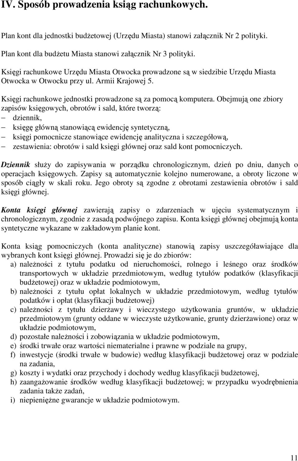 Obejmują one zbiory zapisów księgowych, obrotów i sald, które tworzą: dziennik, księgę główną stanowiącą ewidencję syntetyczną, księgi pomocnicze stanowiące ewidencję analityczna i szczegółową,