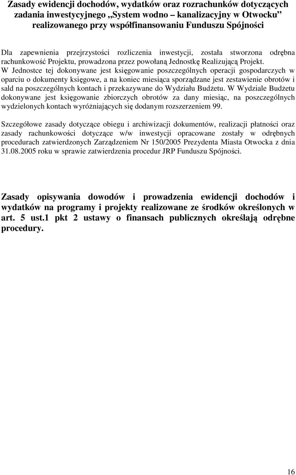 W Jednostce tej dokonywane jest księgowanie poszczególnych operacji gospodarczych w oparciu o dokumenty księgowe, a na koniec miesiąca sporządzane jest zestawienie obrotów i sald na poszczególnych