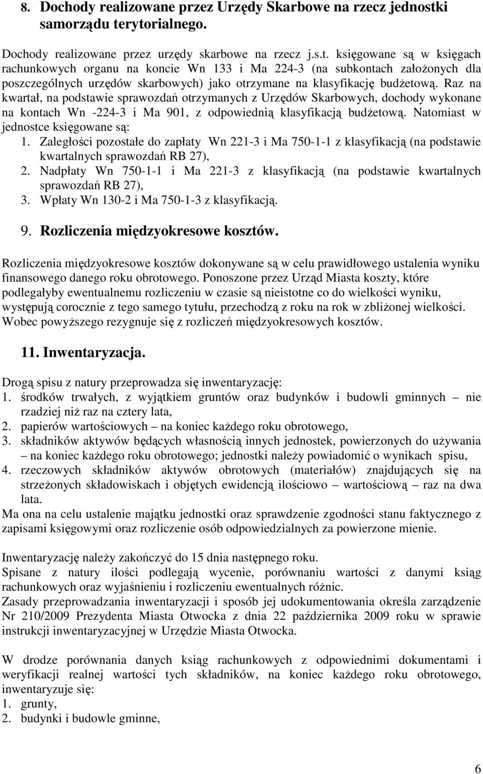 Raz na kwartał, na podstawie sprawozdań otrzymanych z Urzędów Skarbowych, dochody wykonane na kontach Wn -224-3 i Ma 901, z odpowiednią klasyfikacją budżetową. Natomiast w jednostce księgowane są: 1.