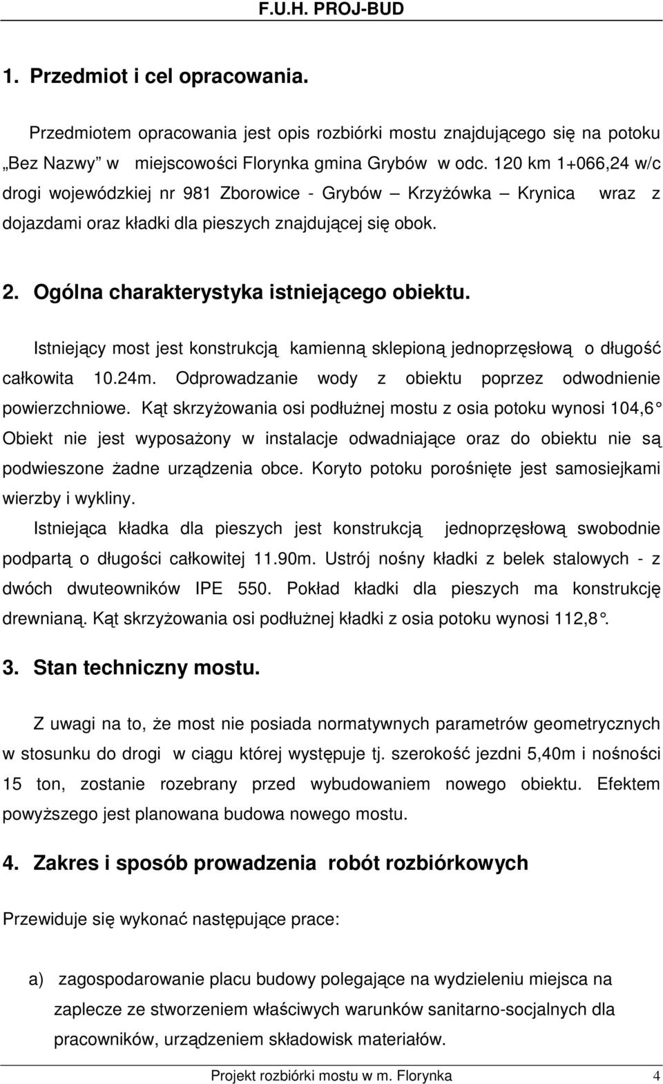 Ogólna charakterystyka istniejącego obiektu. Istniejący most jest konstrukcją kamienną sklepioną jednoprzęsłową o długość całkowita 10.24m.