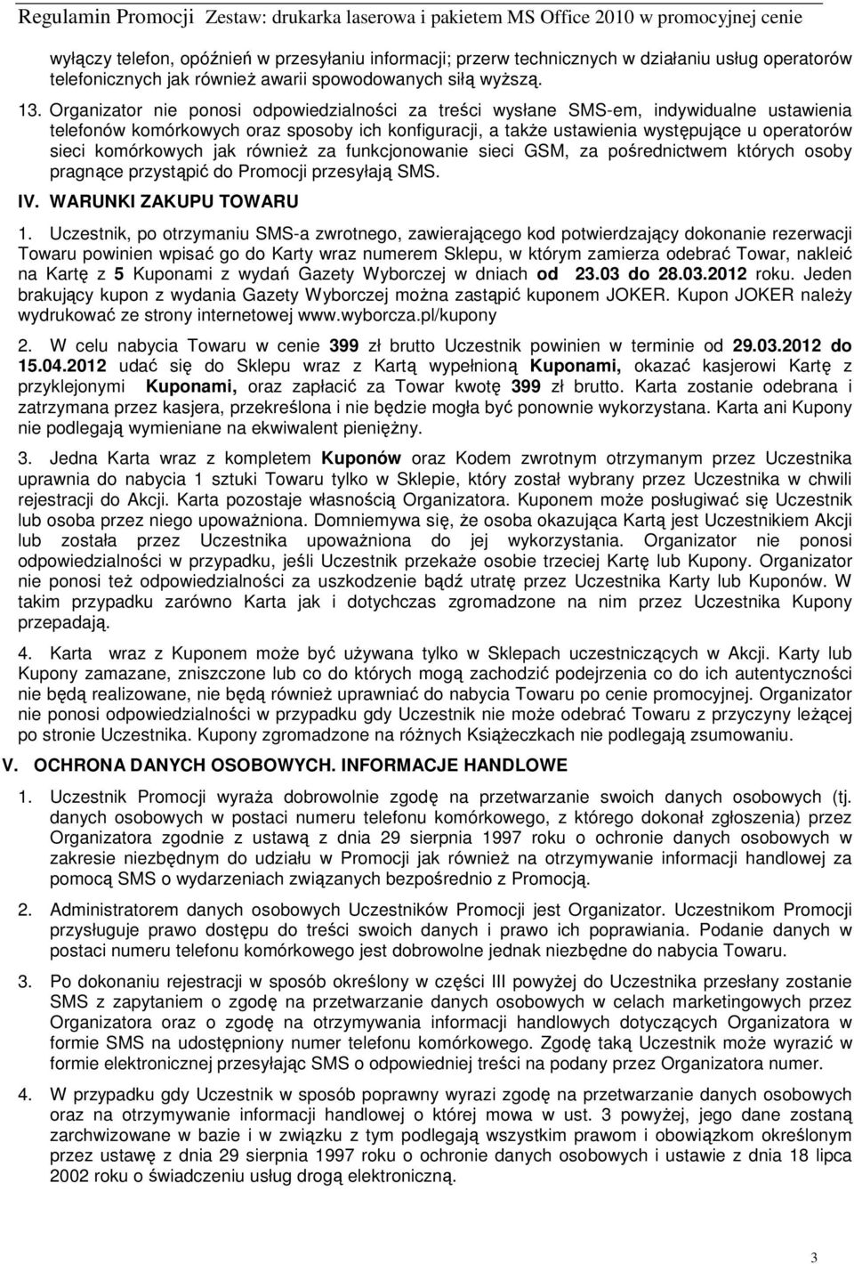 komórkowych jak równieŝ za funkcjonowanie sieci GSM, za pośrednictwem których osoby pragnące przystąpić do Promocji przesyłają SMS. IV. WARUNKI ZAKUPU TOWARU 1.