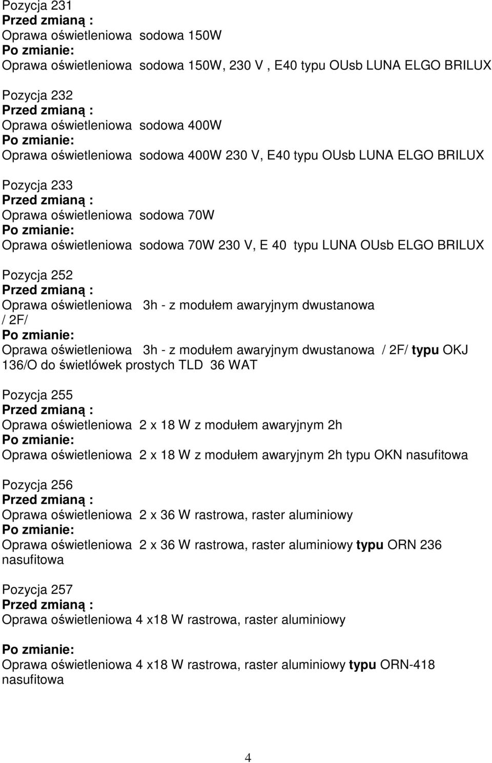 awaryjnym dwustanowa / 2F/ Oprawa oświetleniowa 3h - z modułem awaryjnym dwustanowa / 2F/ typu OKJ 136/O do świetlówek prostych TLD 36 WAT Pozycja 255 Oprawa oświetleniowa 2 x 18 W z modułem