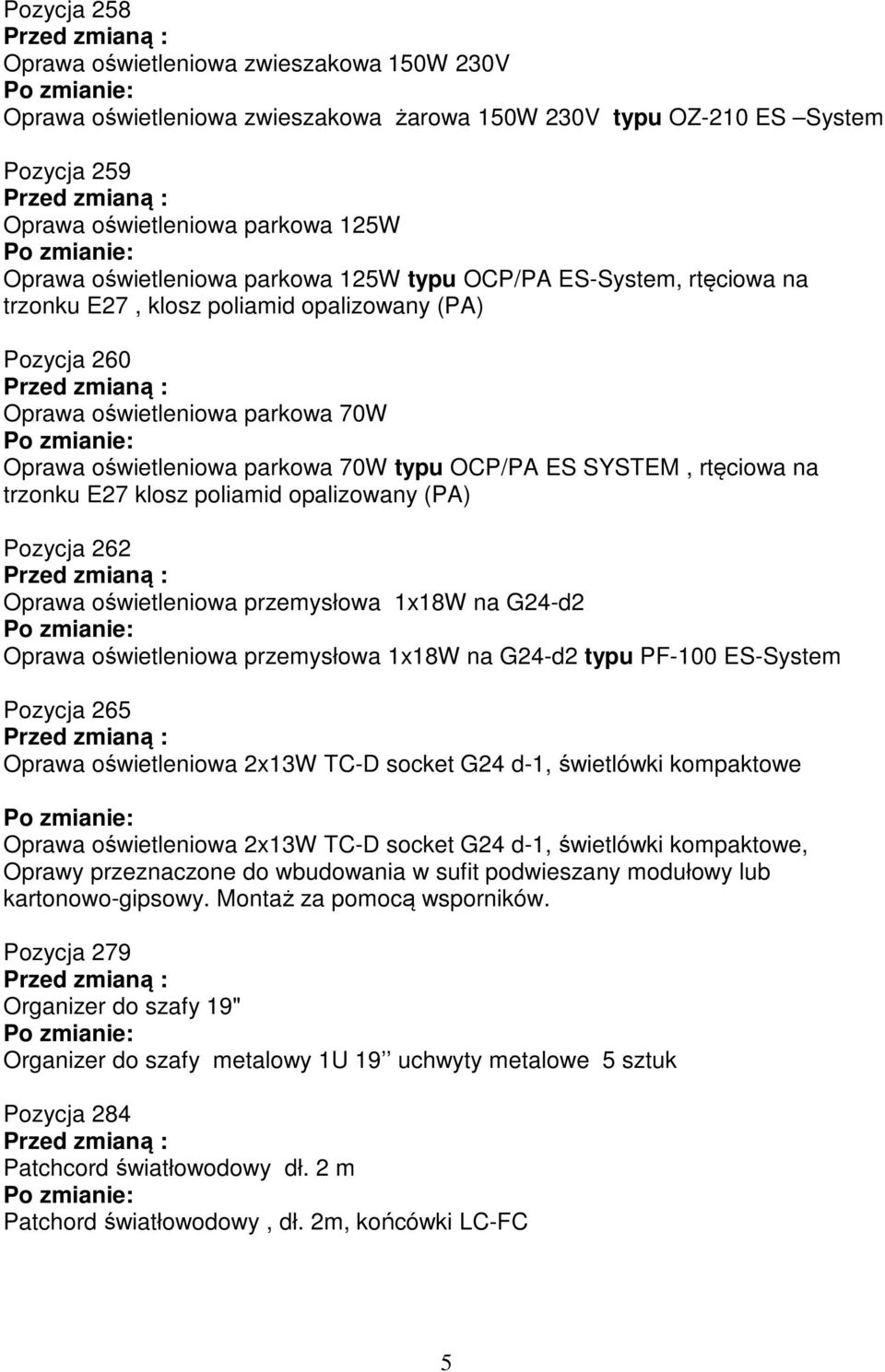rtęciowa na trzonku E27 klosz poliamid opalizowany (PA) Pozycja 262 Oprawa oświetleniowa przemysłowa 1x18W na G24-d2 Oprawa oświetleniowa przemysłowa 1x18W na G24-d2 typu PF-100 ES-System Pozycja 265