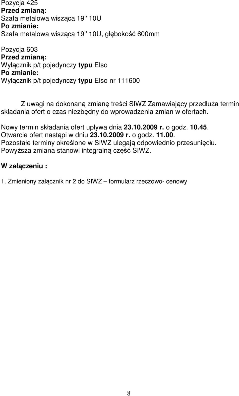 ofertach. Nowy termin składania ofert upływa dnia 23.10.2009 r. o godz. 10.45. Otwarcie ofert nastąpi w dniu 23.10.2009 r. o godz. 11.00. Pozostałe terminy określone w SIWZ ulegają odpowiednio przesunięciu.