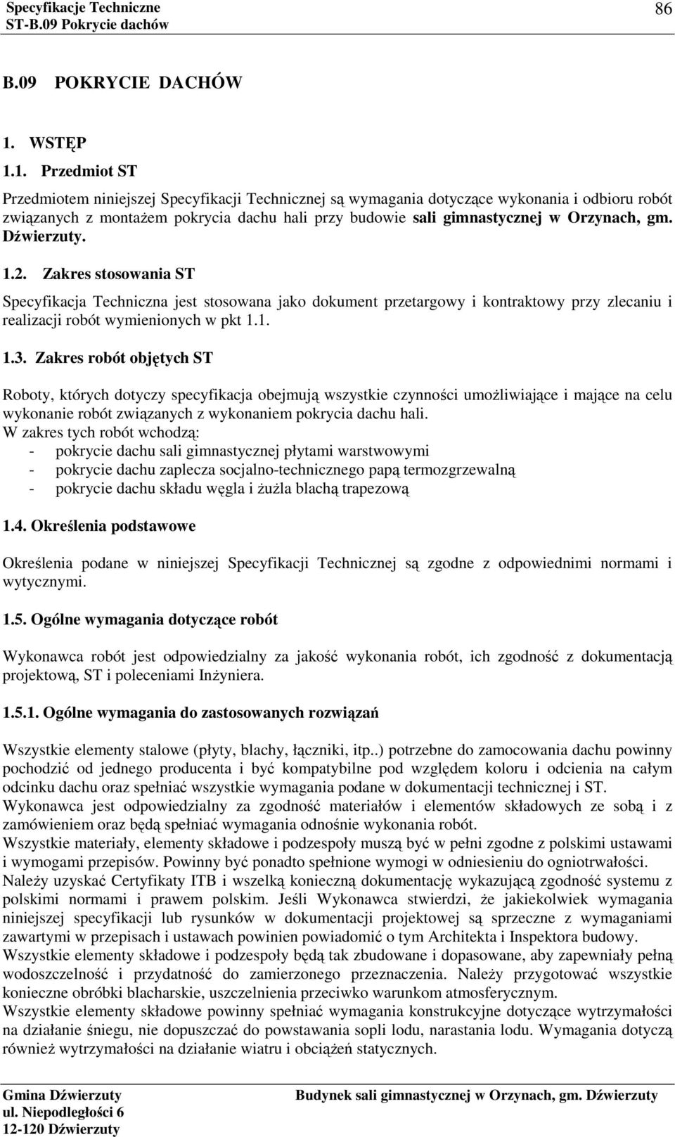 1. Przedmiot ST Przedmiotem niniejszej Specyfikacji Technicznej są wymagania dotyczące wykonania i odbioru robót związanych z montażem pokrycia dachu hali przy budowie sali gimnastycznej w Orzynach,