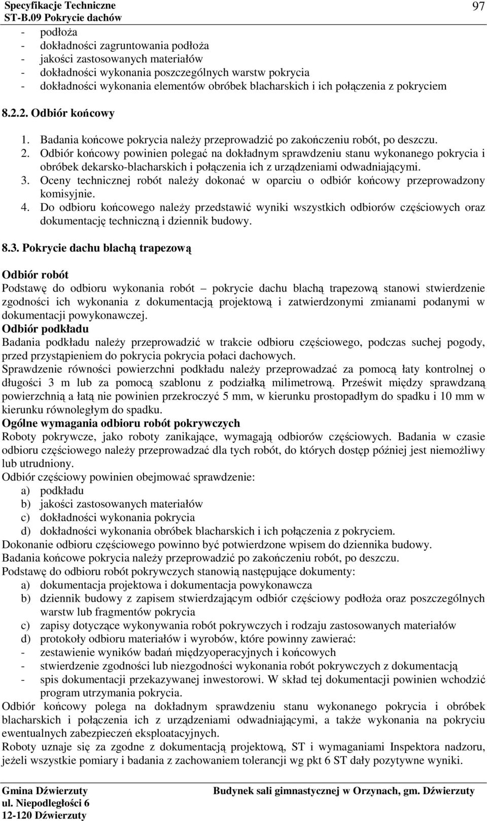 Odbiór końcowy powinien polegać na dokładnym sprawdzeniu stanu wykonanego pokrycia i obróbek dekarsko-blacharskich i połączenia ich z urządzeniami odwadniającymi. 3.