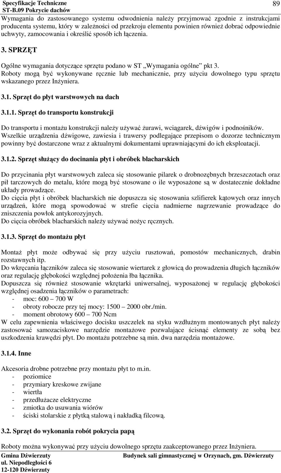 Roboty mogą być wykonywane ręcznie lub mechanicznie, przy użyciu dowolnego typu sprzętu wskazanego przez Inżyniera. 3.1.