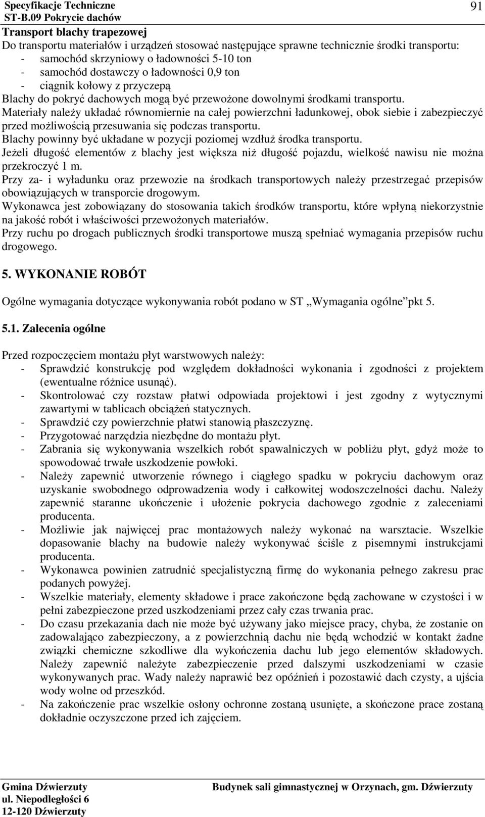 Materiały należy układać równomiernie na całej powierzchni ładunkowej, obok siebie i zabezpieczyć przed możliwością przesuwania się podczas transportu.