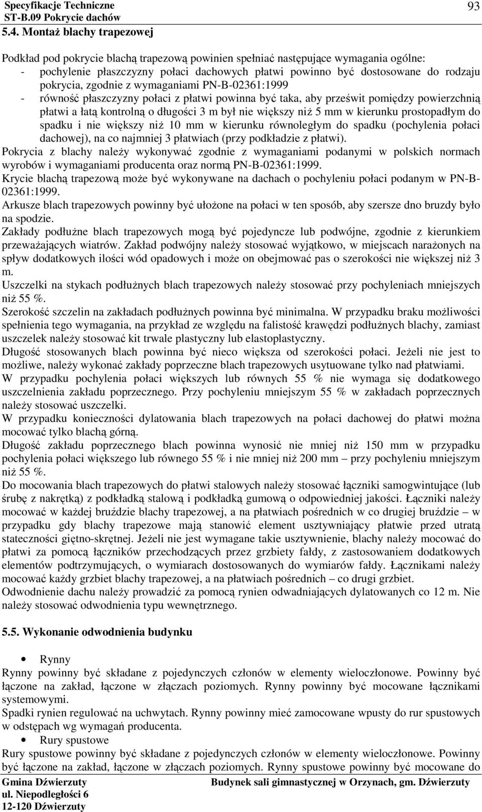 większy niż 5 mm w kierunku prostopadłym do spadku i nie większy niż 10 mm w kierunku równoległym do spadku (pochylenia połaci dachowej), na co najmniej 3 płatwiach (przy podkładzie z płatwi).
