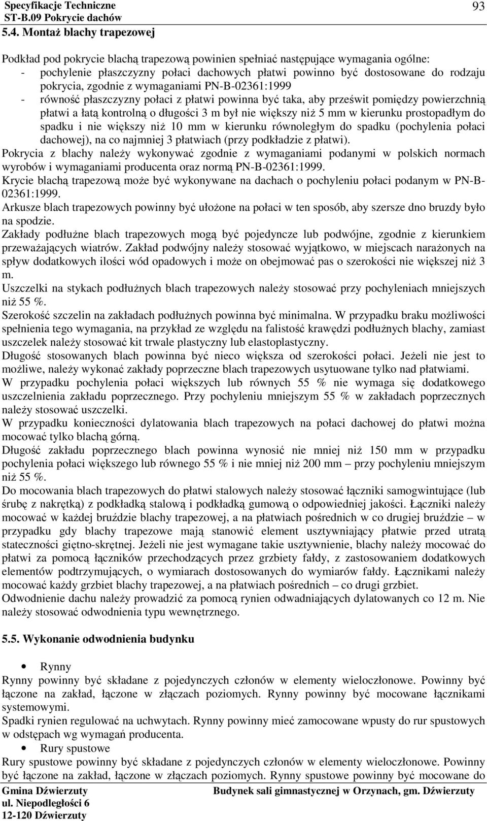 większy niż 5 mm w kierunku prostopadłym do spadku i nie większy niż 10 mm w kierunku równoległym do spadku (pochylenia połaci dachowej), na co najmniej 3 płatwiach (przy podkładzie z płatwi).