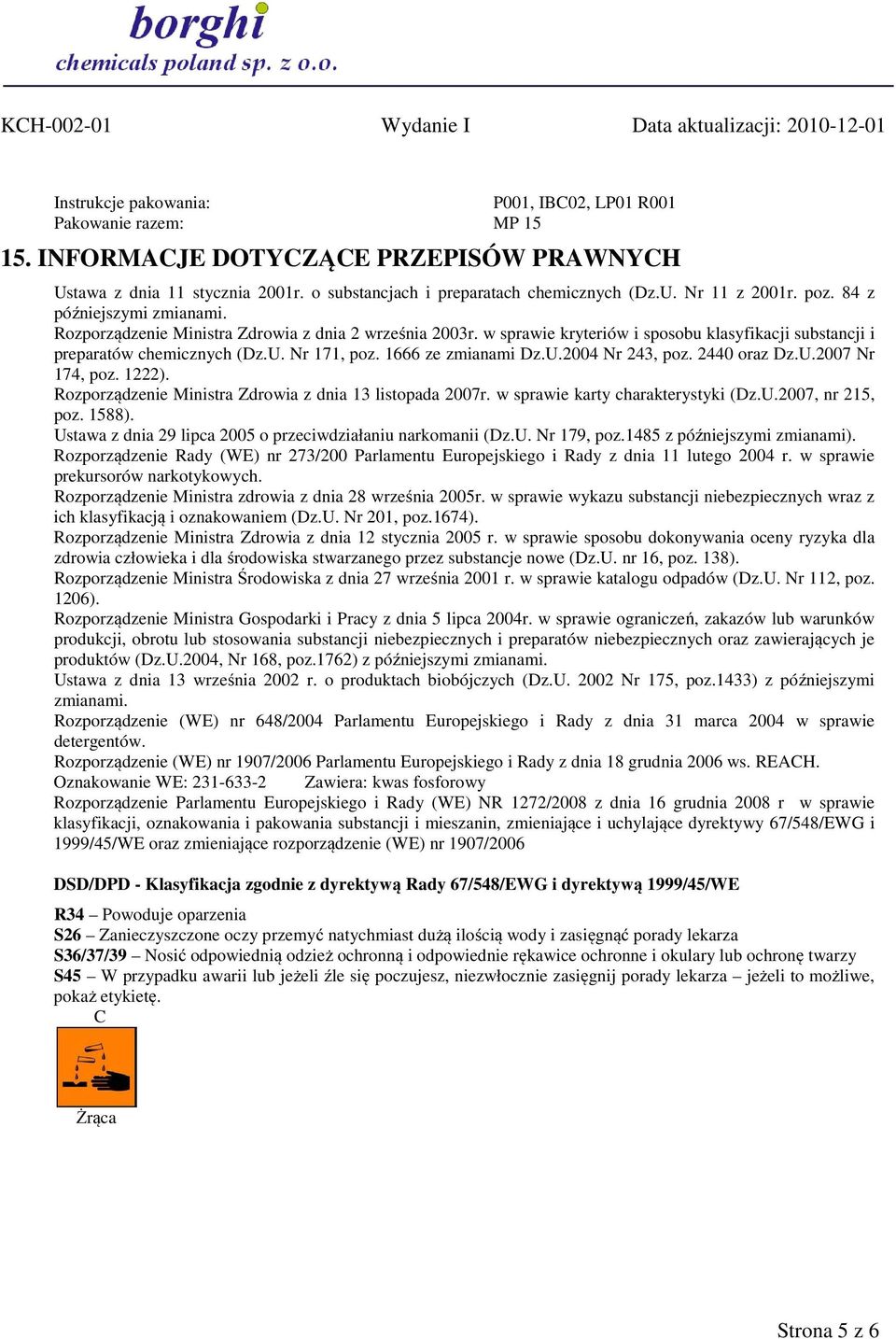 1666 ze zmianami Dz.U.2004 Nr 243, poz. 2440 oraz Dz.U.2007 Nr 174, poz. 1222). Rozporządzenie Ministra Zdrowia z dnia 13 listopada 2007r. w sprawie karty charakterystyki (Dz.U.2007, nr 215, poz.