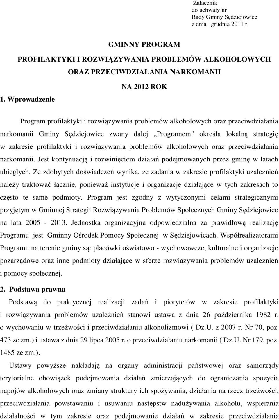 profilaktyki i rozwiązywania problemów alkoholowych oraz przeciwdziałania narkomanii. Jest kontynuacją i rozwinięciem działań podejmowanych przez gminę w latach ubiegłych.