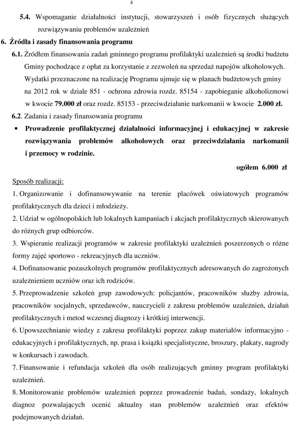 Wydatki przeznaczone na realizację Programu ujmuje się w planach budżetowych gminy na 2012 rok w dziale 851 - ochrona zdrowia rozdz. 85154 - zapobieganie alkoholizmowi w kwocie 79.000 zł oraz rozdz.