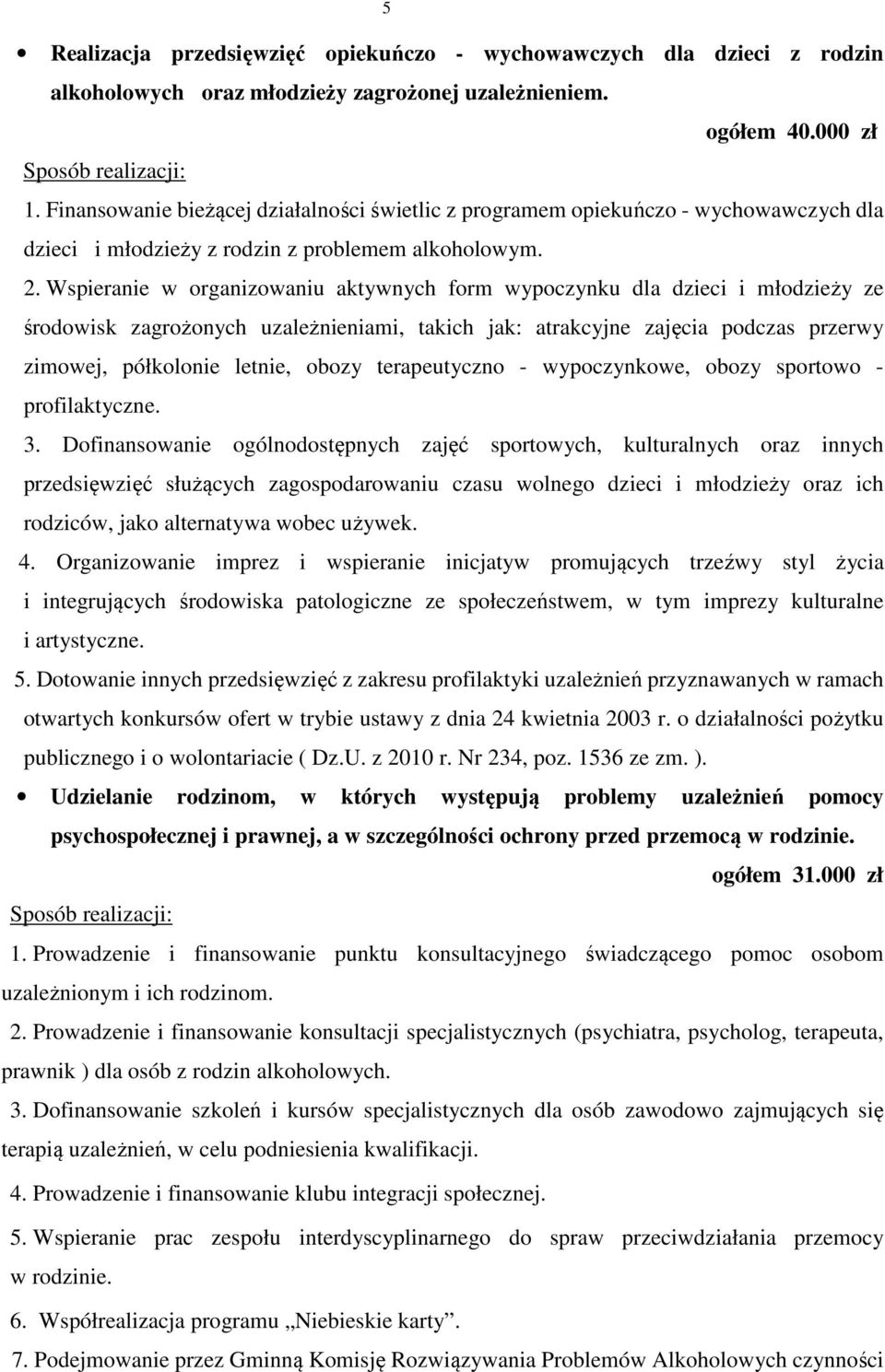 Wspieranie w organizowaniu aktywnych form wypoczynku dla dzieci i młodzieży ze środowisk zagrożonych uzależnieniami, takich jak: atrakcyjne zajęcia podczas przerwy zimowej, półkolonie letnie, obozy