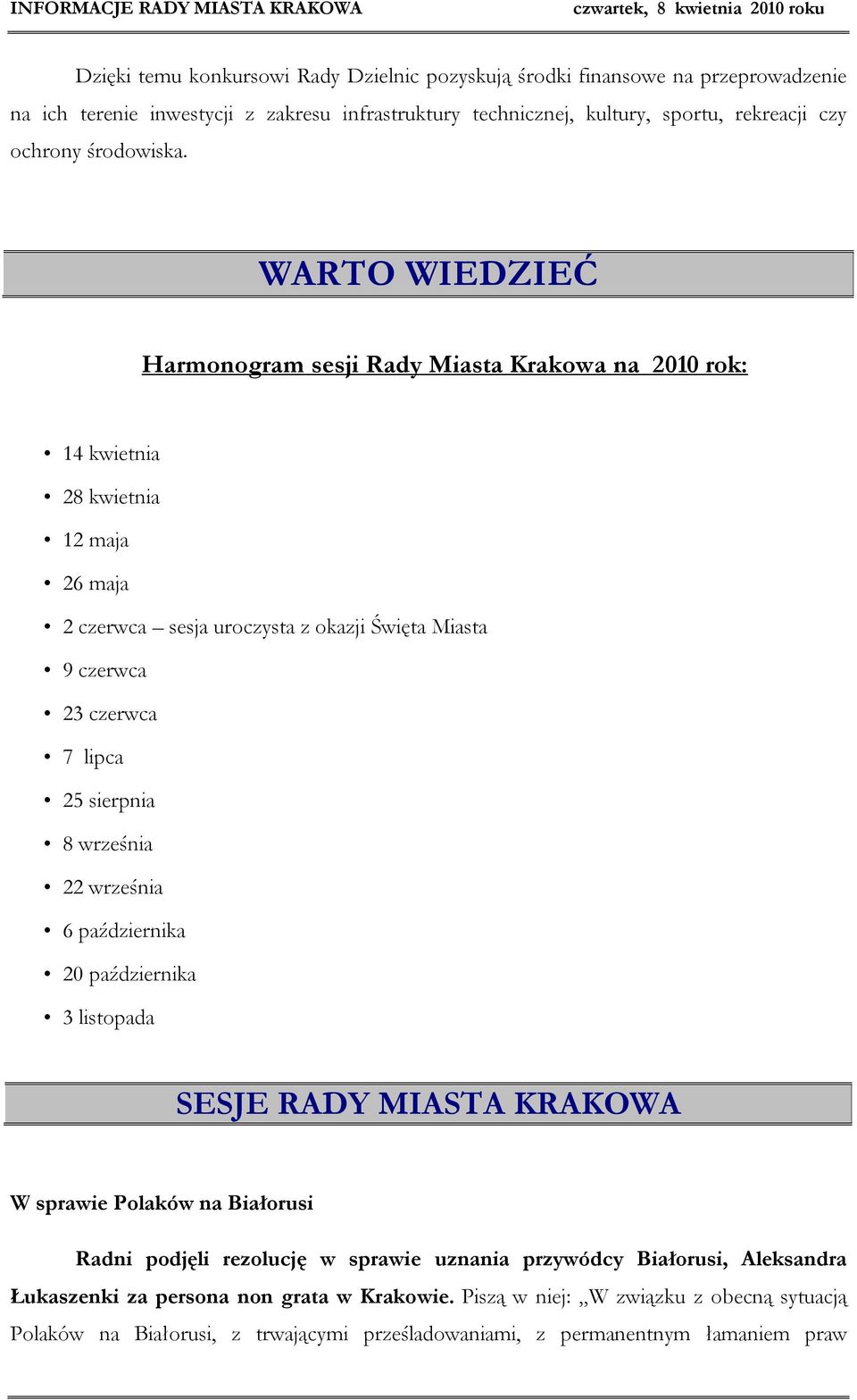 WARTO WIEDZIEĆ Harmonogram sesji Rady Miasta Krakowa na 2010 rok: 14 kwietnia 28 kwietnia 12 maja 26 maja 2 czerwca sesja uroczysta z okazji Święta Miasta 9 czerwca 23 czerwca 7 lipca 25