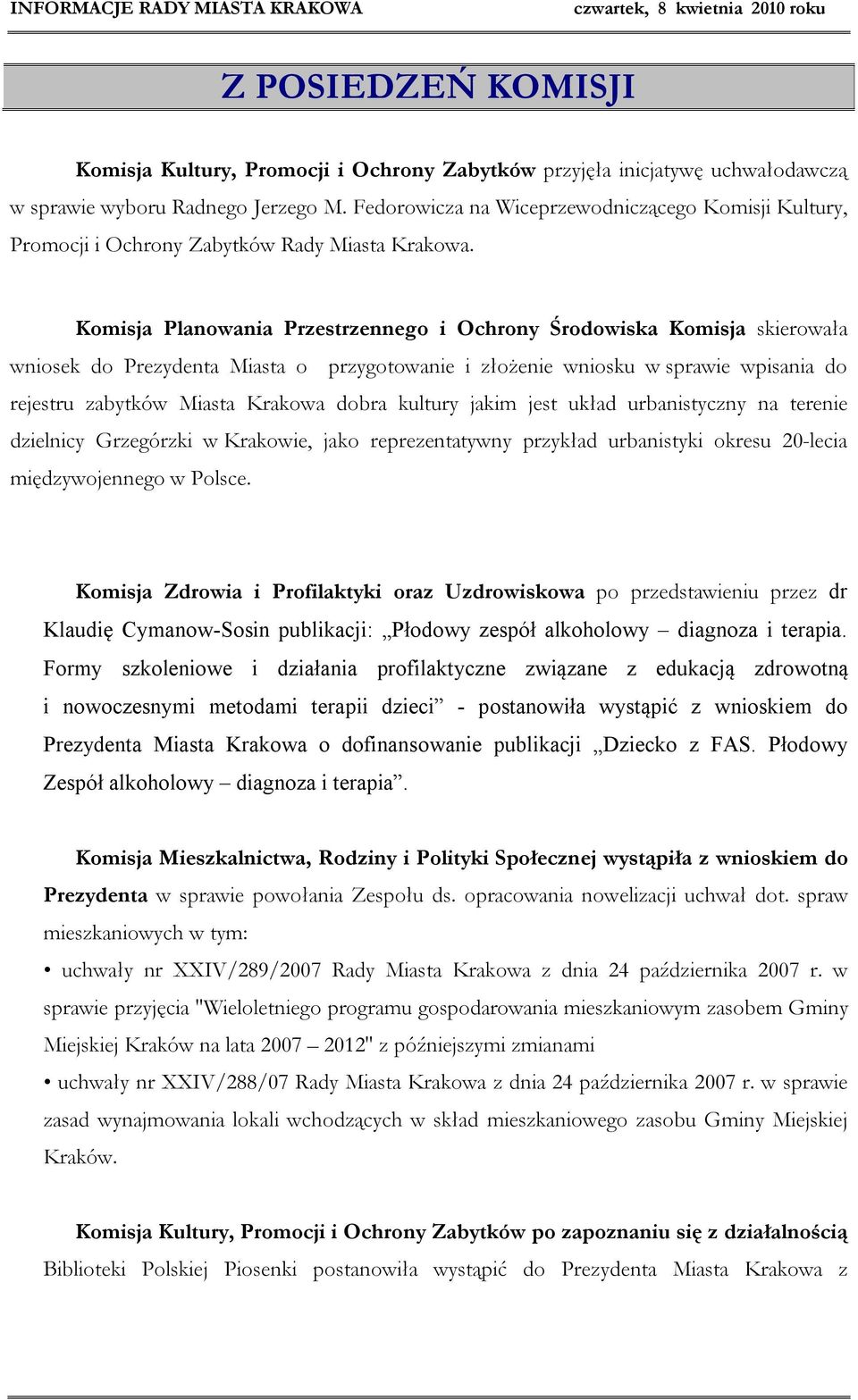 Komisja Planowania Przestrzennego i Ochrony Środowiska Komisja skierowała wniosek do Prezydenta Miasta o przygotowanie i złożenie wniosku w sprawie wpisania do rejestru zabytków Miasta Krakowa dobra