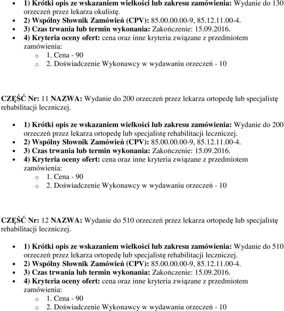 1) Krótki opis ze wskazaniem wielkości lub zakresu Wydanie do 200 orzeczeń przez lekarza ortopedę lub specjalistę rehabilitacji leczniczej.