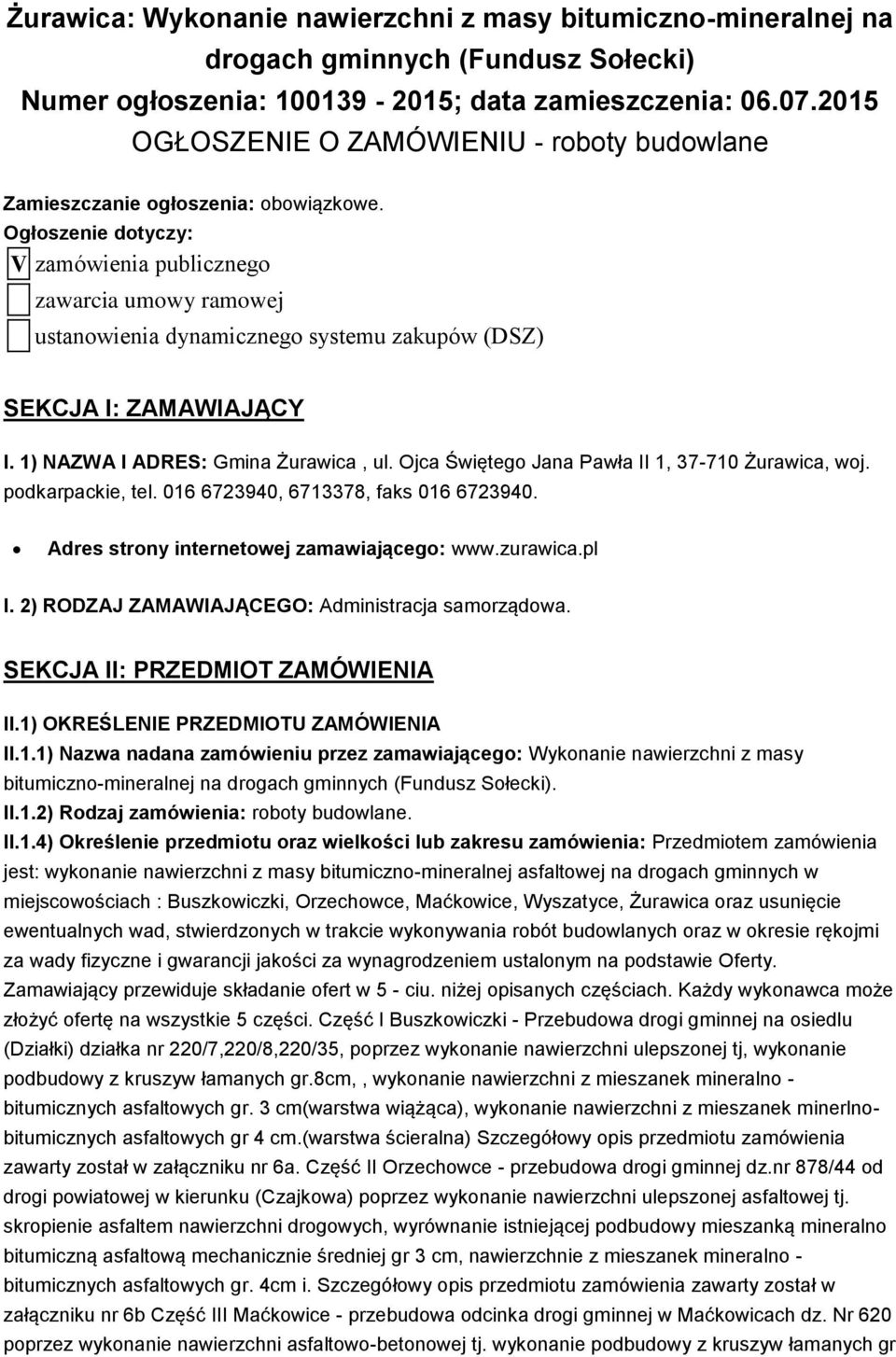 Ogłoszenie dotyczy: V zamówienia publicznego zawarcia umowy ramowej ustanowienia dynamicznego systemu zakupów (DSZ) SEKCJA I: ZAMAWIAJĄCY I. 1) NAZWA I ADRES: Gmina Żurawica, ul.
