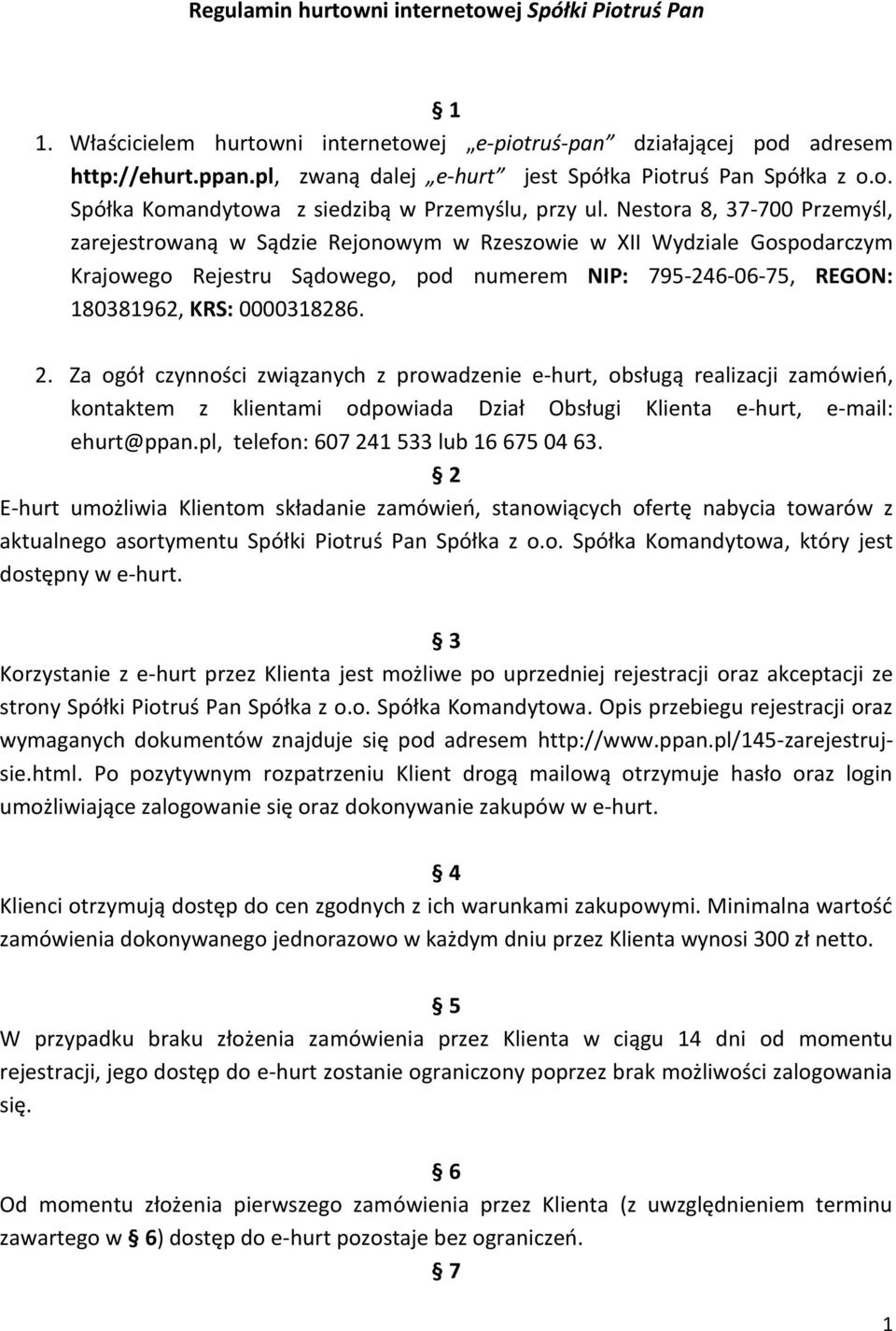 Nestora 8, 37-700 Przemyśl, zarejestrowaną w Sądzie Rejonowym w Rzeszowie w XII Wydziale Gospodarczym Krajowego Rejestru Sądowego, pod numerem NIP: 795-246-06-75, REGON: 180381962, KRS: 0000318286. 2.