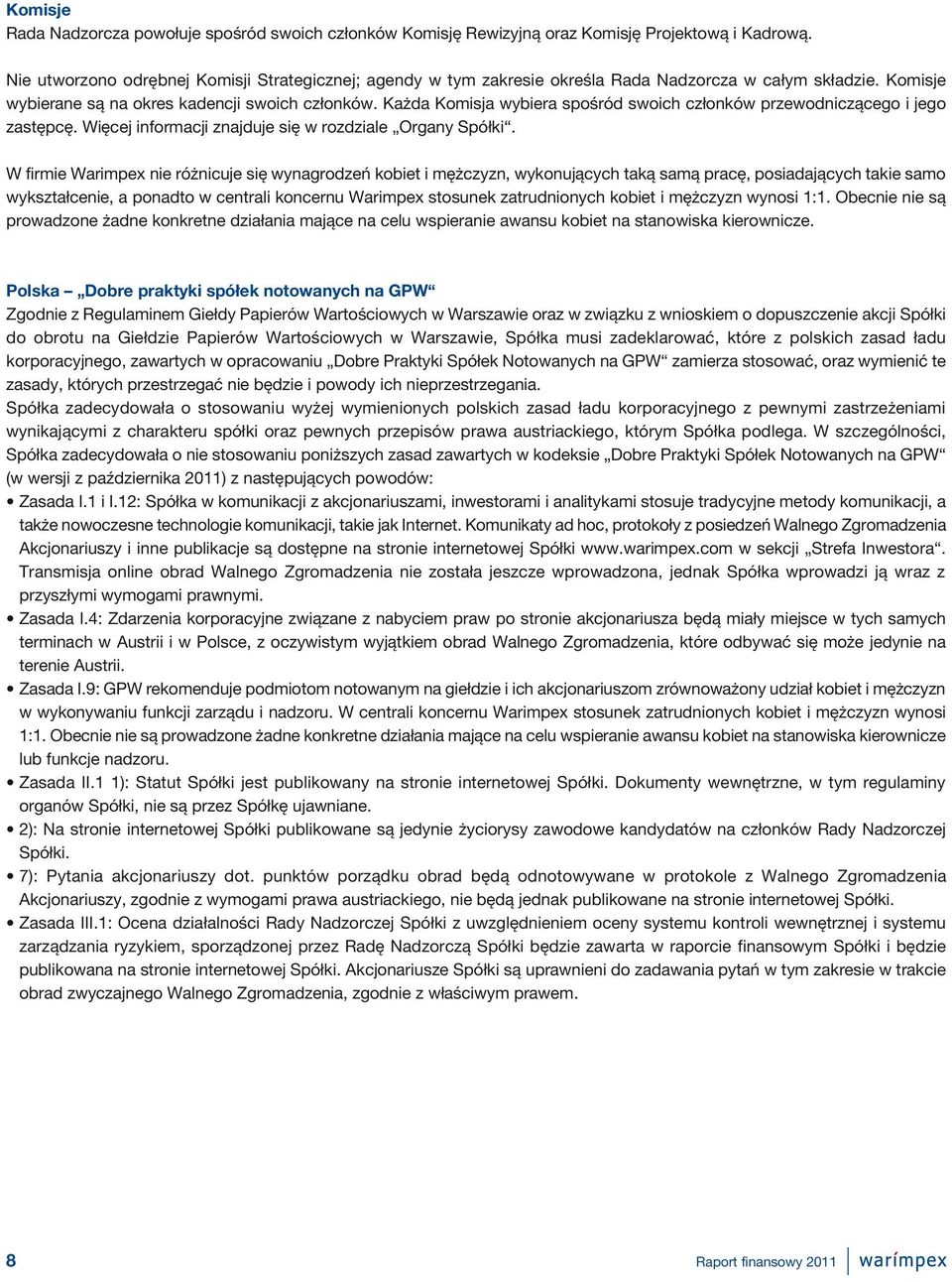 Każda Komisja wybiera spośród swoich członków przewodniczącego i jego zastępcę. Więcej informacji znajduje się w rozdziale Organy Spółki.
