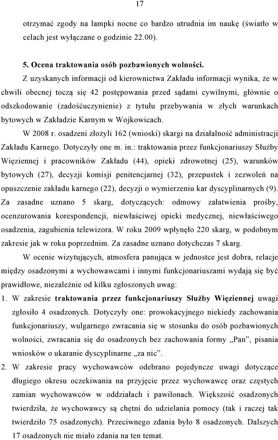 przebywania w złych warunkach bytowych w Zakładzie Karnym w Wojkowicach. W 2008 r. osadzeni złożyli 162 (wnioski) skargi na działalność administracji Zakładu Karnego. Dotyczyły one m. in.