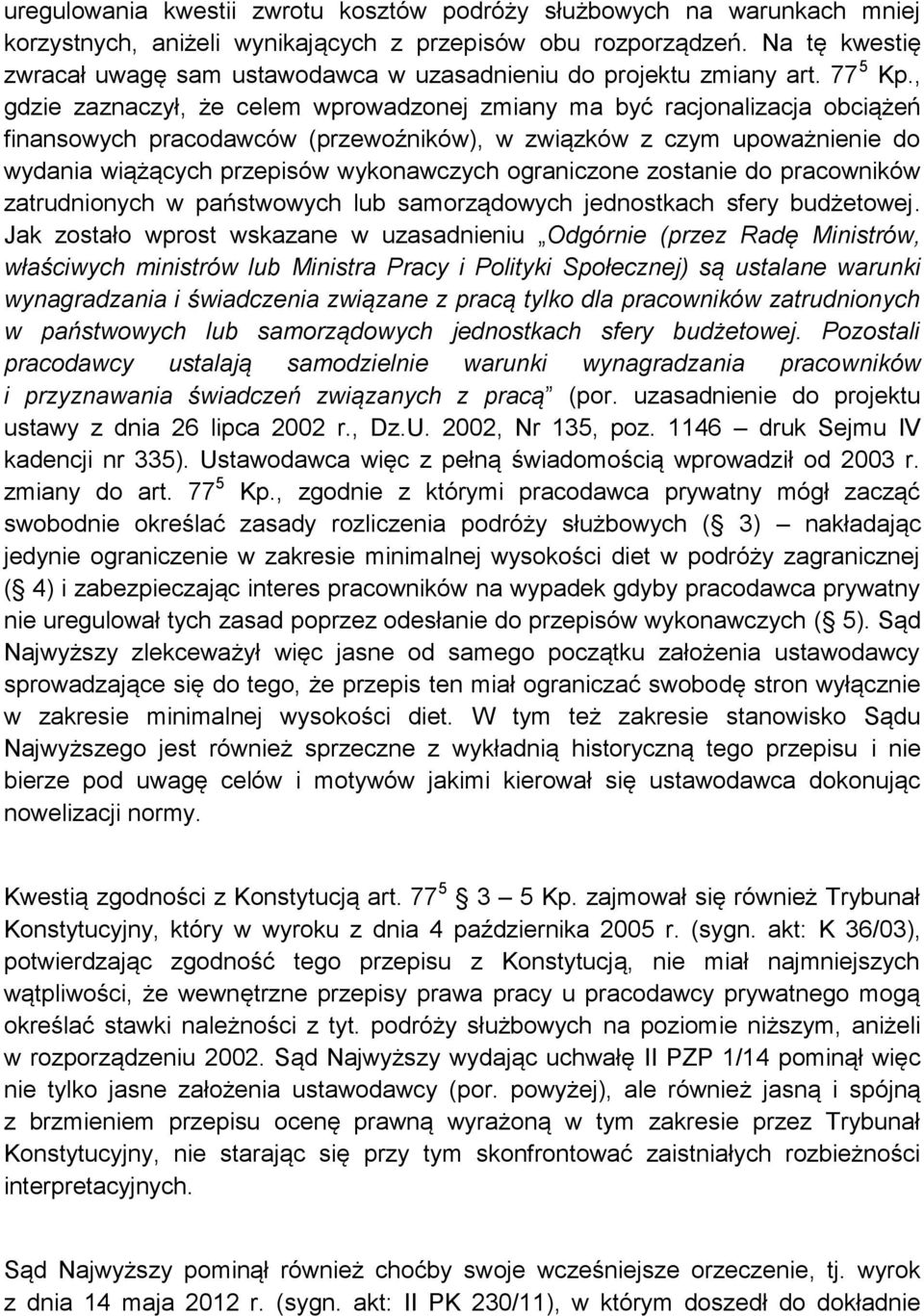 , gdzie zaznaczył, że celem wprowadzonej zmiany ma być racjonalizacja obciążeń finansowych pracodawców (przewoźników), w związków z czym upoważnienie do wydania wiążących przepisów wykonawczych