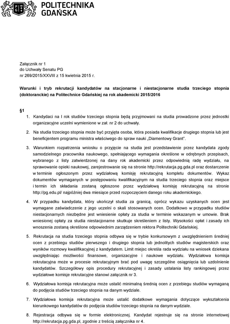 do uchwały. 2. Na studia trzeciego stopnia może być przyjęta osoba, która posiada kwalifikacje drugiego stopnia lub jest beneficjentem programu ministra właściwego do spraw nauki Diamentowy Grant. 3.