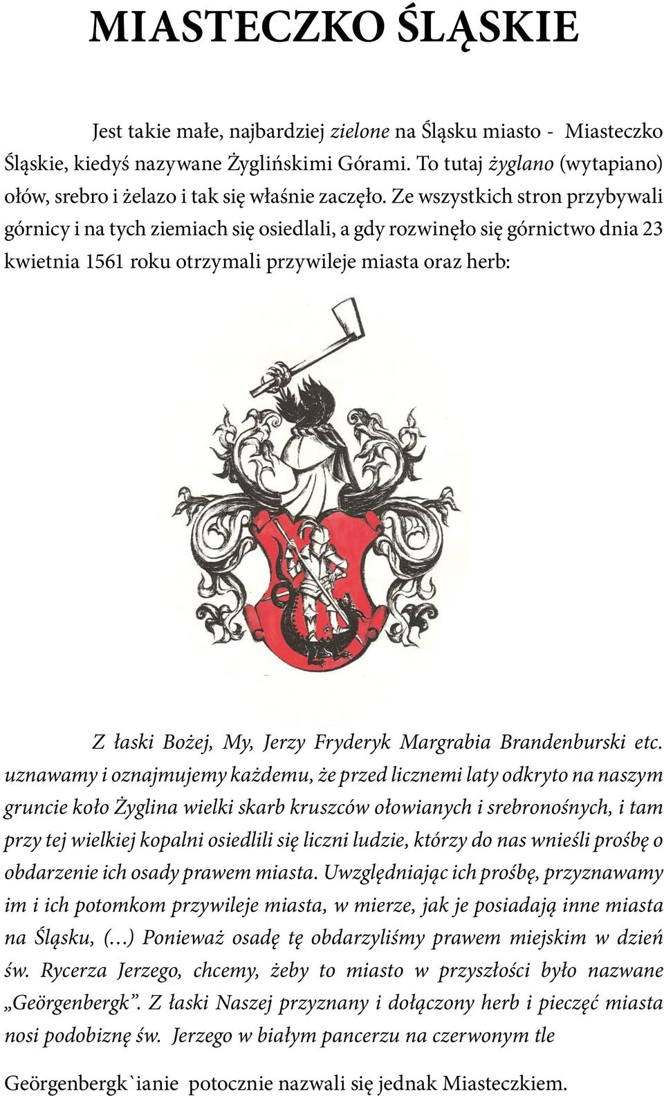 Ze wszystkich stron przybywali górnicy i na tych ziemiach się osiedlali, a gdy rozwinęło się górnictwo dnia 23 kwietnia 1561 roku otrzymali przywileje miasta oraz herb: Z łaski Bożej, My, Jerzy