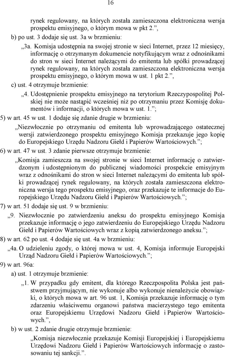 spółki prowadzącej rynek regulowany, na których została zamieszczona elektroniczna wersja prospektu emisyjnego, o którym mowa w ust. 1 pkt 2., c) ust. 4 otrzymuje brzmienie: 4.