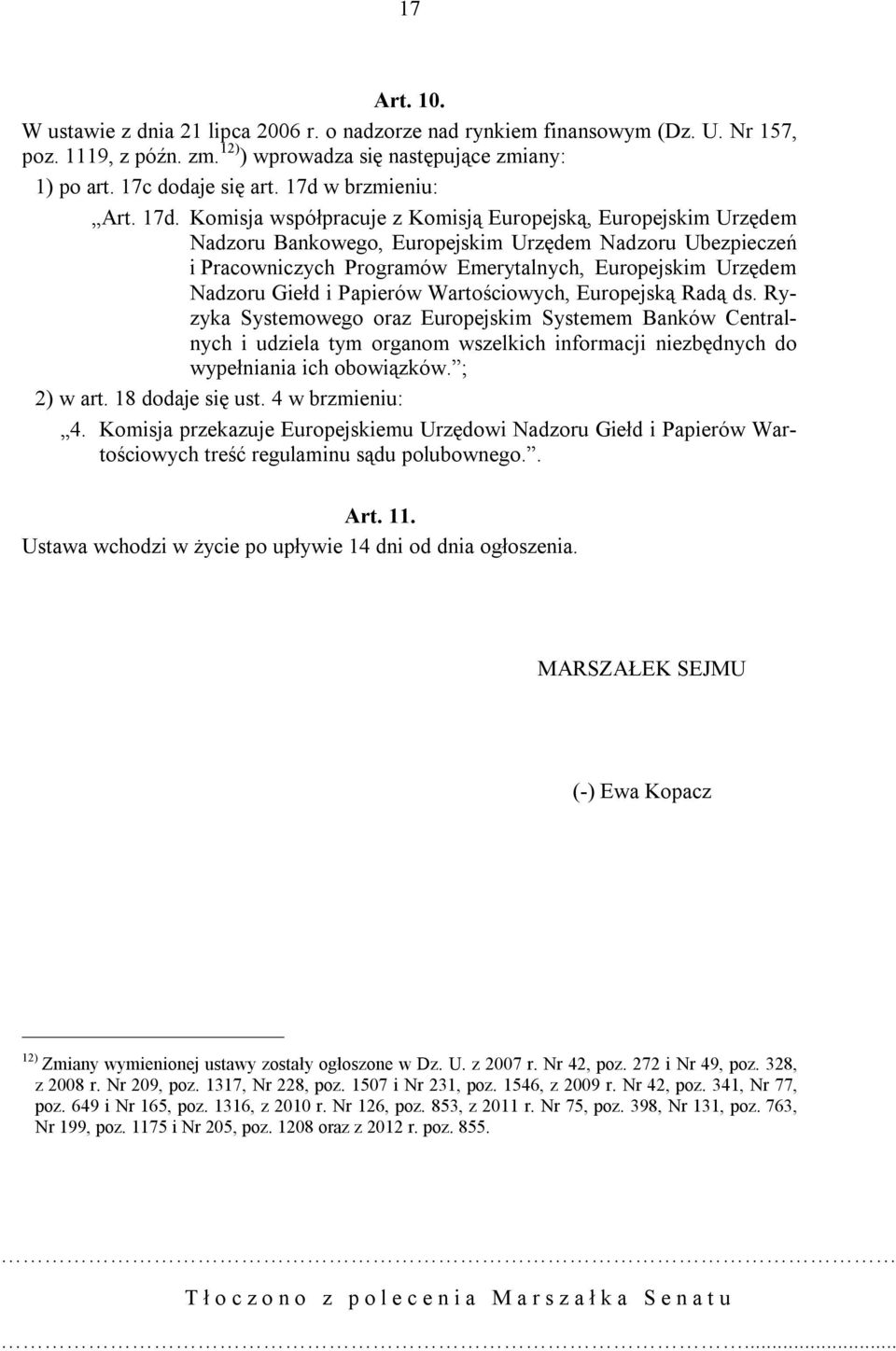 Komisja współpracuje z Komisją Europejską, Europejskim Urzędem Nadzoru Bankowego, Europejskim Urzędem Nadzoru Ubezpieczeń i Pracowniczych Programów Emerytalnych, Europejskim Urzędem Nadzoru Giełd i