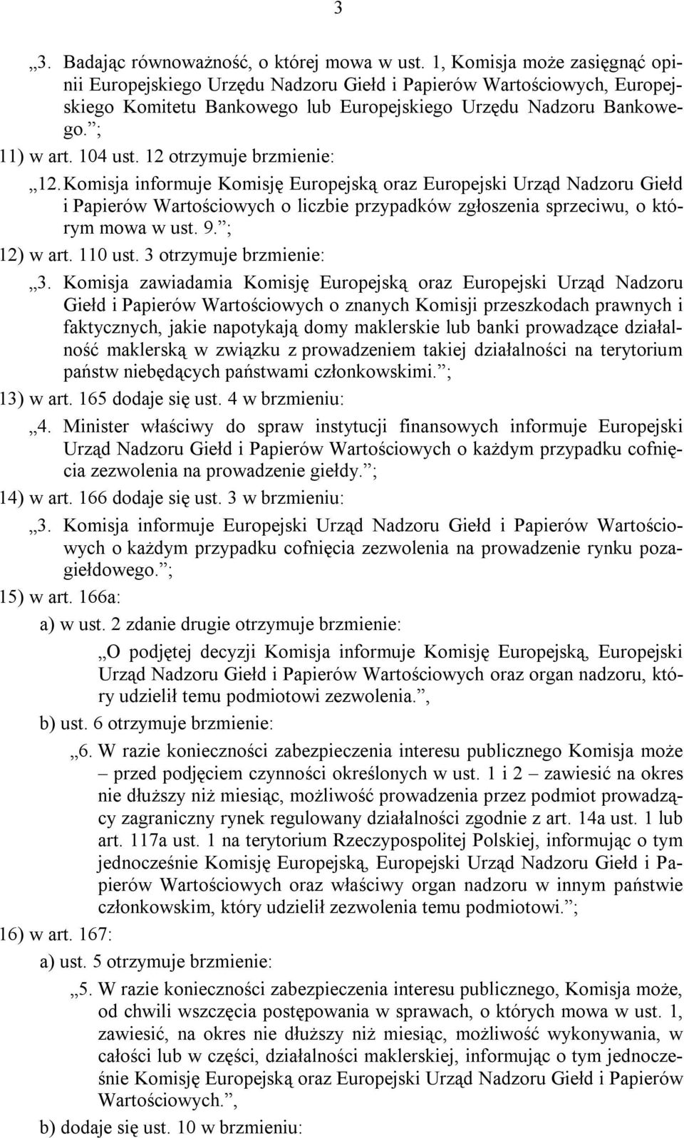 12 otrzymuje brzmienie: 12. Komisja informuje Komisję Europejską oraz Europejski Urząd Nadzoru Giełd i Papierów Wartościowych o liczbie przypadków zgłoszenia sprzeciwu, o którym mowa w ust. 9.