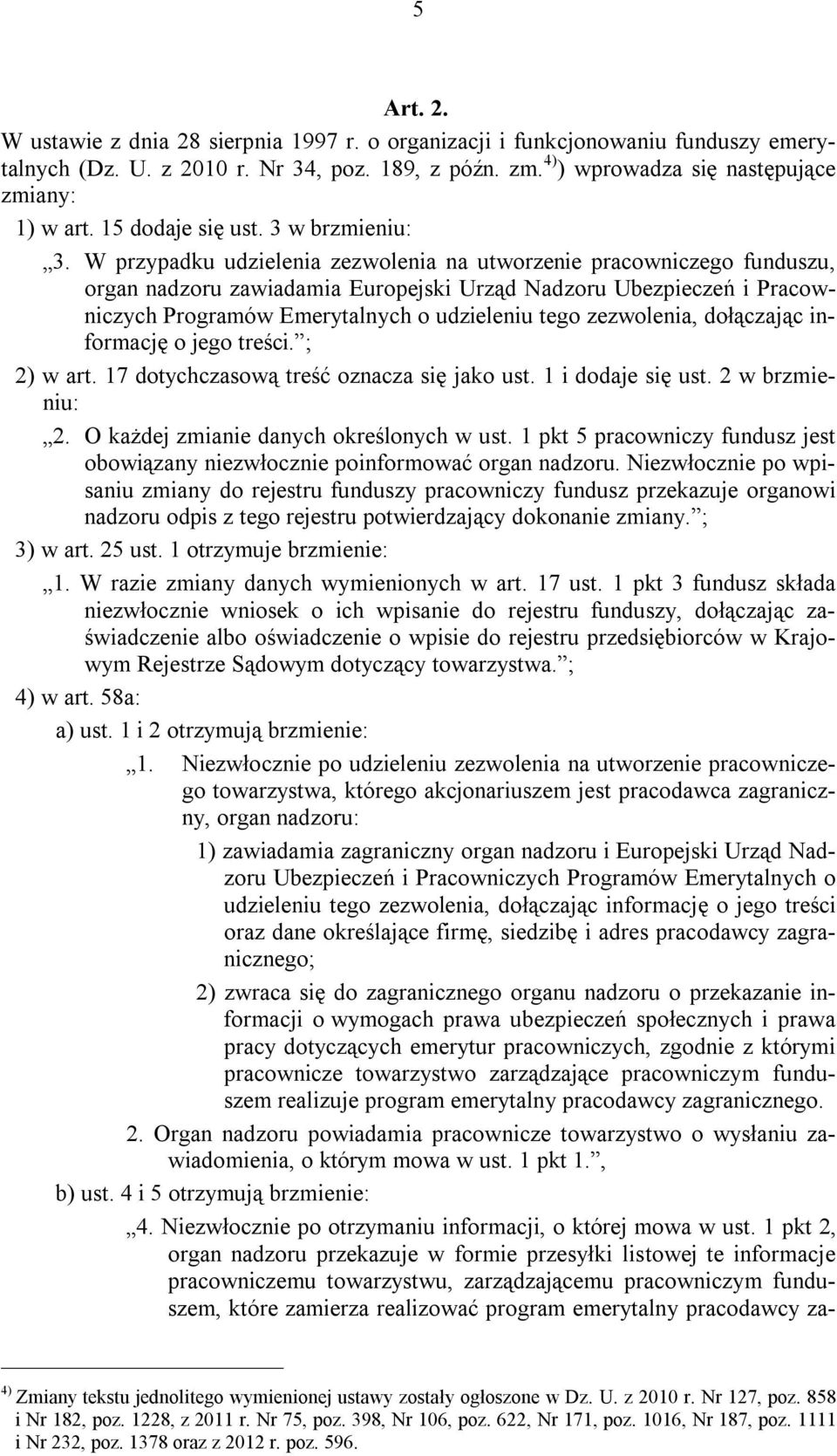 W przypadku udzielenia zezwolenia na utworzenie pracowniczego funduszu, organ nadzoru zawiadamia Europejski Urząd Nadzoru Ubezpieczeń i Pracowniczych Programów Emerytalnych o udzieleniu tego