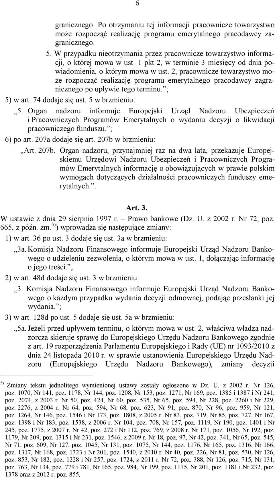 2, pracownicze towarzystwo może rozpocząć realizację programu emerytalnego pracodawcy zagranicznego po upływie tego terminu. ; 5) w art. 74 dodaje się ust. 5 w brzmieniu: 5.