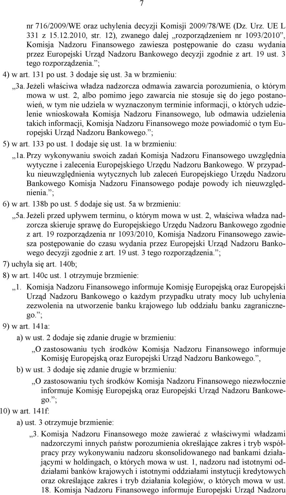 3 tego rozporządzenia. ; 4) w art. 131 po ust. 3 dodaje się ust. 3a w brzmieniu: 3a. Jeżeli właściwa władza nadzorcza odmawia zawarcia porozumienia, o którym mowa w ust.