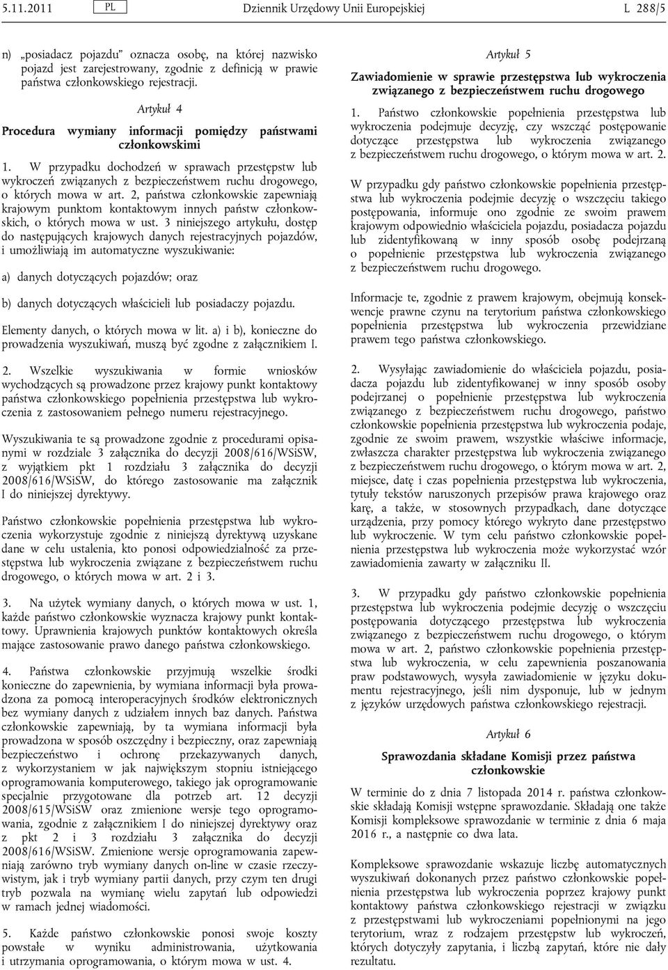 W przypadku dochodzeń w sprawach przestępstw lub wykroczeń związanych z bezpieczeństwem ruchu drogowego, o których mowa w art.