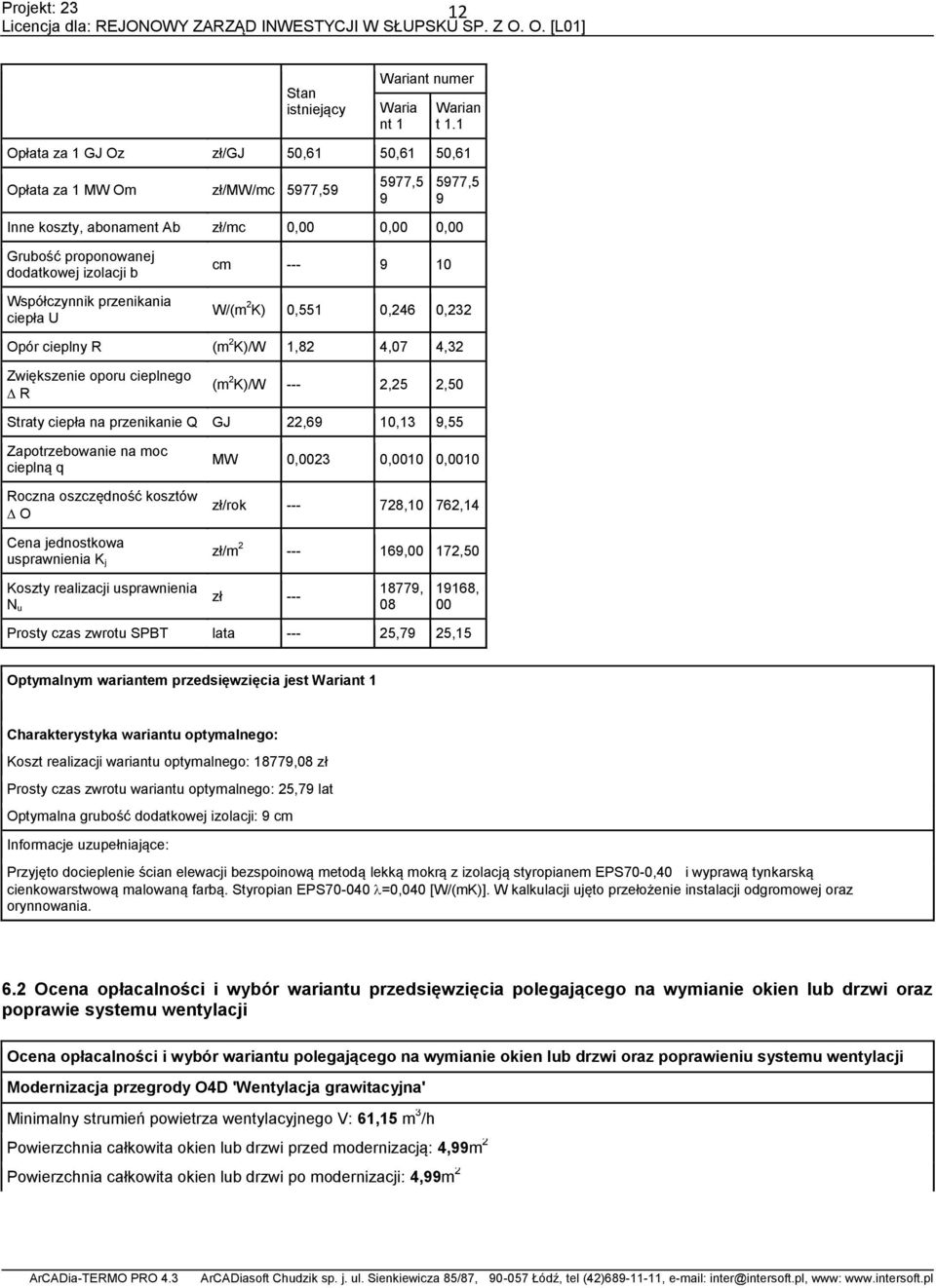 przenikania ciepła U cm --- 10 W/(m 2 K) 0,551 0,246 0,232 Opór cieplny R (m 2 K)/W 1,82 4,07 4,32 Zwiększenie oporu cieplnego R (m 2 K)/W --- 2,25 2,50 Straty ciepła na przenikanie Q GJ 22,6